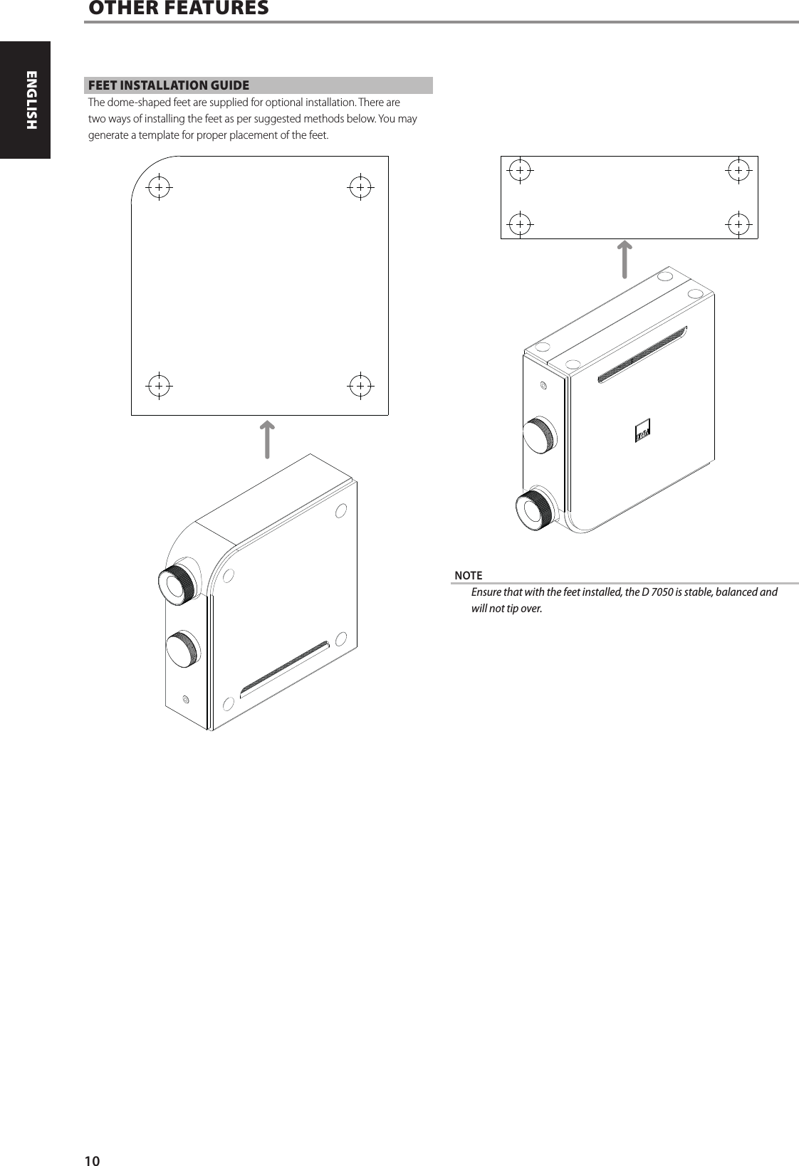 FEET INSTALLATION GUIDEThe dome-shaped feet are supplied for optional installation. There are two ways of installing the feet as per suggested methods below. You may generate a template for proper placement of the feet. NOTE  Ensure that with the feet installed, the D 7050 is stable, balanced and will not tip over.OTHER FEATURES184,558,0185,8185,8184,558,0185,8185,810ENGLISH PORTUGU&Ecirc;SFRAN&Ccedil;AIS ESPA&Ntilde;OL ITALIANO DEUTSCH NEDERLANDS SVENSKA РУССКИЙ