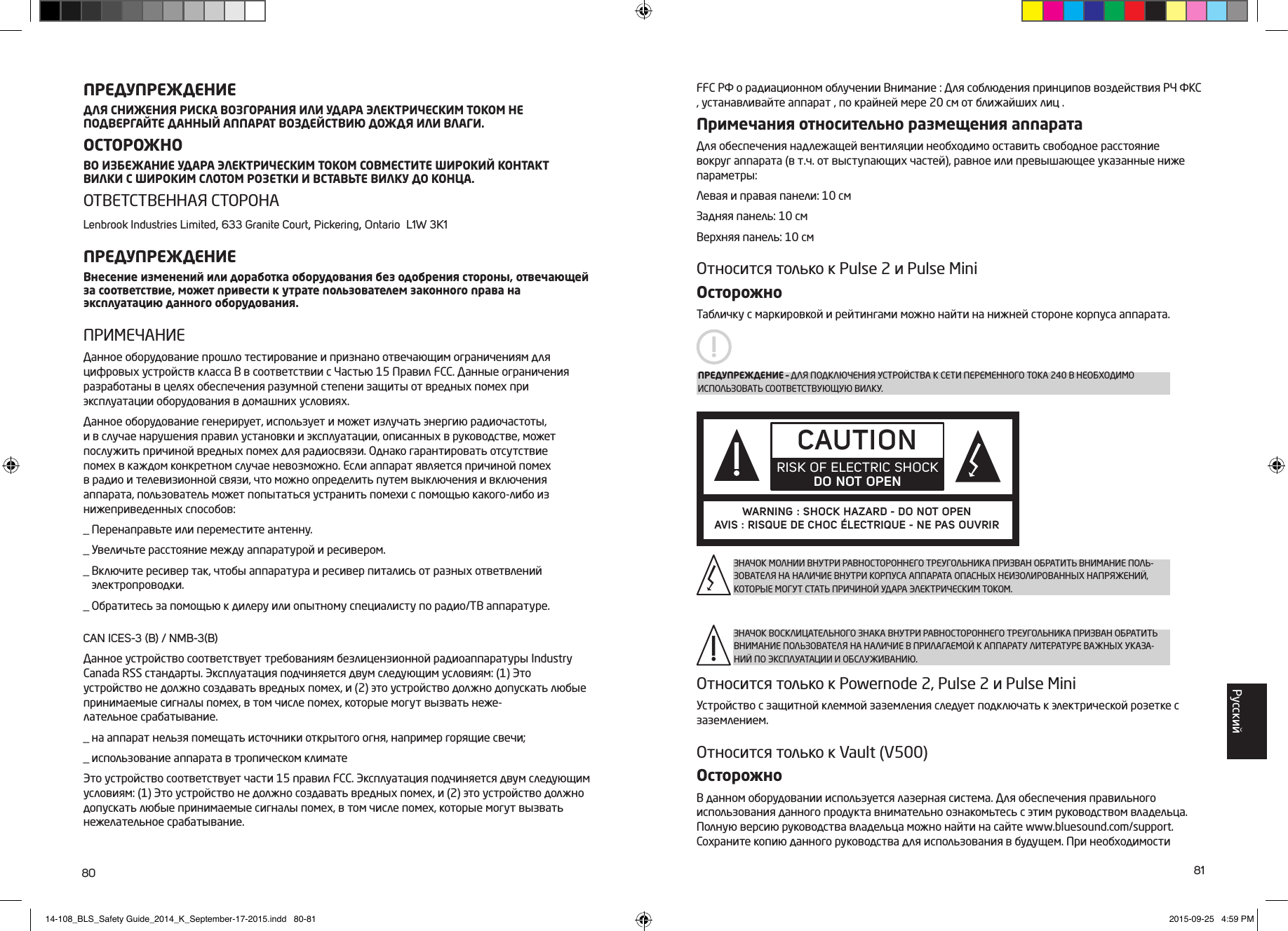 80 81ПРЕДУПРЕЖДЕНИЕДЛЯ СНИЖЕНИЯ РИСКА ВОЗГОРАНИЯ ИЛИ УДАРА ЭЛЕКТРИЧЕСКИМ ТОКОМ НЕ ПОДВЕРГАЙТЕ ДАННЫЙ АППАРАТ ВОЗДЕЙСТВИЮ ДОЖДЯ ИЛИ ВЛАГИ.ОСТОРОЖНОВО ИЗБЕЖАНИЕ УДАРА ЭЛЕКТРИЧЕСКИМ ТОКОМ СОВМЕСТИТЕ ШИРОКИЙ КОНТАКТ ВИЛКИ С ШИРОКИМ СЛОТОМ РОЗЕТКИ И ВСТАВЬТЕ ВИЛКУ ДО КОНЦА. ОТВЕТСТВЕННАЯ СТОРОНАLenbrook Industries Limited, 633 Granite Court, Pickering, Ontario  L1W 3K1ПРЕДУПРЕЖДЕНИЕВнесение изменений или доработка оборудования без одобрения стороны, отвечающей за соответствие, может привести к утрате пользователем законного права на эксплуатацию данного оборудования.ПРИМЕЧАНИЕДанное оборудование прошло тестирование и признано отвечающим ограничениям для цифровых устройств класса B в соответствии с Частью 15 Правил FCC. Данные ограничения разработаны в целях обеспечения разумной степени защиты от вредных помех при эксплуатации оборудования в домашних условиях.Данное оборудование генерирует, использует и может излучать энергию радиочастоты, и в случае нарушения правил установки и эксплуатации, описанных в руководстве, может послужить причиной вредных помех для радиосвязи. Однако гарантировать отсутствие помех в каждом конкретном случае невозможно. Если аппарат является причиной помех в радио и телевизионной связи, что можно определить путем выключения и включения аппарата, пользователь может попытаться устранить помехи с помощью какого-либо из нижеприведенных способов:_  Перенаправьте или переместите антенну._  Увеличьте расстояние между аппаратурой и ресивером._  Включите ресивер так, чтобы аппаратура и ресивер питались от разных ответвлений электропроводки._  Обратитесь за помощью к дилеру или опытному специалисту по радио/ТВ аппаратуре.CAN ICES-3 (B) / NMB-3(B)Данное устройство соответствует требованиям безлицензионной радиоаппаратуры Industry Canada RSS стандарты. Эксплуатация подчиняется двум следующим условиям: (1) Это устройство не должно создавать вредных помех, и (2) это устройство должно допускать любые принимаемые сигналы помех, в том числе помех, которые могут вызвать неже- лательное срабатывание._  на аппарат нельзя помещать источники открытого огня, например горящие свечи;_  использование аппарата в тропическом климатеЭто устройство соответствует части 15 правил FCC. Эксплуатация подчиняется двум следующим условиям: (1) Это устройство не должно создавать вредных помех, и (2) это устройство должно допускать любые принимаемые сигналы помех, в том числе помех, которые могут вызвать нежелательное срабатывание.FFC РФ о радиационном облучении Внимание : Для соблюдения принципов воздействия РЧ ФКС , устанавливайте аппарат , по крайней мере 20 см от ближайших лиц .Примечания относительно размещения аппаратаДля обеспечения надлежащей вентиляции необходимо оставить свободное расстояние вокруг аппарата (в т.ч. от выступающих частей), равное или превышающее указанные ниже параметры:Левая и правая панели: 10 смЗадняя панель: 10 смВерхняя панель: 10 смОтносится только к Pulse 2 и Pulse MiniОсторожноТабличку с маркировкой и рейтингами можно найти на нижней стороне корпуса аппарата.Относится только к Powernode 2, Pulse 2 и Pulse MiniУстройство с защитной клеммой заземления следует подключать к электрической розетке с заземлением. Относится только к Vault (V500)ОсторожноВ данном оборудовании используется лазерная система. Для обеспечения правильного использования данного продукта внимательно ознакомьтесь с этим руководством владельца. Полную версию руководства владельца можно найти на сайте www.bluesound.com/support. Сохраните копию данного руководства для использования в будущем. При необходимости ПРЕДУПРЕЖДЕНИЕ &ndash; ДЛЯ ПОДКЛЮЧЕНИЯ УСТРОЙСТВА К СЕТИ ПЕРЕМЕННОГО ТОКА 240 В НЕОБХОДИМО ИСПОЛЬЗОВАТЬ СООТВЕТСТВУЮЩУЮ ВИЛКУ.CAUTIONRISK OF ELECTRIC SHOCK DO NOT OPENWARNING : SHOCK HAZARD - DO NOT OPENAVIS : RISQUE DE CHOC &Eacute;LECTRIQUE - NE PAS OUVRIRЗНАЧОК МОЛНИИ ВНУТРИ РАВНОСТОРОННЕГО ТРЕУГОЛЬНИКА ПРИЗВАН ОБРАТИТЬ ВНИМАНИЕ ПОЛЬ-ЗОВАТЕЛЯ НА НАЛИЧИЕ ВНУТРИ КОРПУСА АППАРАТА ОПАСНЫХ НЕИЗОЛИРОВАННЫХ НАПРЯЖЕНИЙ, КОТОРЫЕ МОГУТ СТАТЬ ПРИЧИНОЙ УДАРА ЭЛЕКТРИЧЕСКИМ ТОКОМ.ЗНАЧОК ВОСКЛИЦАТЕЛЬНОГО ЗНАКА ВНУТРИ РАВНОСТОРОННЕГО ТРЕУГОЛЬНИКА ПРИЗВАН ОБРАТИТЬ ВНИМАНИЕ ПОЛЬЗОВАТЕЛЯ НА НАЛИЧИЕ В ПРИЛАГАЕМОЙ К АППАРАТУ ЛИТЕРАТУРЕ ВАЖНЫХ УКАЗА-НИЙ ПО ЭКСПЛУАТАЦИИ И ОБСЛУЖИВАНИЮ.Pусский14-108_BLS_Safety Guide_2014_K_September-17-2015.indd   80-81 2015-09-25   4:59 PM