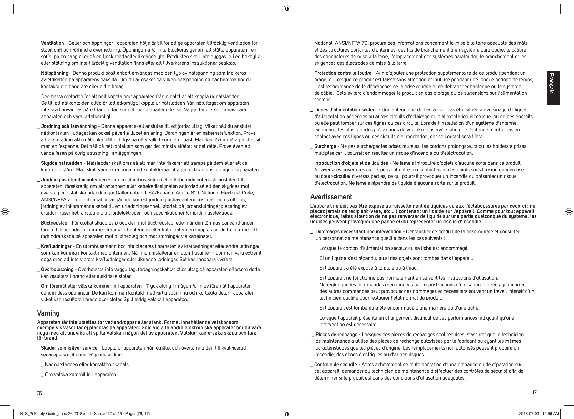 76_  Ventilation - Galler och &ouml;ppningar i apparaten h&ouml;lje &auml;r till f&ouml;r att ge apparaten tillr&auml;cklig ventilation f&ouml;r stabil drift och f&ouml;rhindra &ouml;verhettning. &Ouml;ppningarna f&aring;r inte blockeras genom att st&auml;lla apparaten i en soffa, p&aring; en s&auml;ng eller p&aring; en tjock mattaeller liknande yta. Produkten skall inte byggas in i en bokhylla eller st&auml;llning om inte tillr&auml;cklig ventilation ﬁ nns eller att tillverkarens instruktioner beaktas._  N&auml;tsp&auml;nning - Denna produkt skall enbart anv&auml;ndas med den typ av n&auml;tsp&auml;nning som indikeras av ettiketten p&aring; apparatens baksida. Om du &auml;r os&auml;ker p&aring; vilken n&auml;tsp&auml;nning du har hemma b&ouml;r du kontakta din handlare eller ditt elbolag.    Den b&auml;sta metoden f&ouml;r att helt koppla bort apparaten fr&aring;n eln&auml;tet &auml;r att koppla ur n&auml;tsladden   Se till att n&auml;tkontakten alltid &auml;r l&auml;tt &aring;tkomligt. Koppla ur n&auml;tsladden fr&aring;n n&auml;tuttaget om apparaten   inte skall anv&auml;ndas p&aring; ett l&auml;ngre tag som ett par m&aring;nader eller s&aring;. V&auml;gguttaget skall ﬁ nnas n&auml;ra    apparaten och vara l&auml;tt&aring;tkomligt._  Jordning och fasv&auml;ndning - Denna apparat skall anslutas till ett jordat uttag. Vilket h&aring;ll du ansluter n&auml;tkontakten i uttaget kan ocks&aring; p&aring;verka ljudet en aning. Jordningen &auml;r en s&auml;kerhetsfunktion. Prova att ansluta kontakten &aring;t olika h&aring;ll och lyssna efter vilket som l&aring;ter b&auml;st. Man kan &auml;ven m&auml;ta p&aring; chassit med en faspenna. Det h&aring;ll p&aring; n&auml;tkontakten som ger det minsta elf&auml;ltet &auml;r det r&auml;tta. Prova &auml;ven att v&auml;nda fasen p&aring; &ouml;vrig utrustning i anl&auml;ggningen._  Skydda n&auml;tsladden - N&auml;tsladdar skall dras s&aring; att man inte riskerar att trampa p&aring; dem eller att de kommer i kl&auml;m. Man skall vara extra noga med kontakterna, uttagen och vid anslutningen i apparaten._  Jordning av utomhusantennen - Om en utomhus antenn eller kabelradioantenn &auml;r ansluten till apparaten, f&ouml;rs&auml;kradig om att antennen eller kabelradiosignalen &auml;r jordad s&aring; att den skyddas mot &ouml;verslag och statiska urladdningar G&auml;ller enbart USA/Kanada: Article 810, National Electrical Code, ANSI/NFPA 70, ger information ang&aring;ende korrekt jordning ochav antennens mast och st&ouml;ttning, jordning av inkommande kabel till en urladdningsenhet., storlek p&aring; jordanslutningar,placering av urladdningsenhet, anslutning till jordelektroder,  och speciﬁ kationer f&ouml;r jordningselektroder._  Blixtnedslag - F&ouml;r ut&ouml;kat skydd av produkten mot blixtnedslag, eller n&auml;r den l&auml;mnas oanv&auml;nd under l&auml;ngre tidsperioder rekommenderar vi att antennen eller kabelantennen kopplas ur. Detta kommer att f&ouml;rhindra skada p&aring; apparaten mot blixtnedlag och mot st&ouml;rningar via kabeln&auml;tet._  Kraftledningar - En utomhusantenn b&ouml;r inte placeras i n&auml;rheten av kraftledningar eller andra ledningar som kan komma i kontakt med antennen. N&auml;r man installerar en utomhusantenn b&ouml;r man vara extremt noga med att inte vidr&ouml;ra kraftledningar eller liknande ledningar. Set kan inneb&auml;ra livsfara._  &Ouml;verbelastning - &Ouml;verbelasta inte v&auml;gguttag, f&ouml;rl&auml;gningskablar eller uttag p&aring; apparaten eftersom detta kan resultera i brand eller elektriska st&ouml;tar._  Om f&ouml;rem&aring;l eller v&auml;tska kommer in i apparaten - Tryck aldrig in n&aring;gon form av f&ouml;rem&aring;l i apparaten genom dess &ouml;ppningar. De kan komma i kontakt med farlig sp&auml;nning och kortsluta delar i apparaten vilket kan resultera i brand eller st&ouml;tar. Spill aldrig v&auml;tska i apparaten.Varning Apparaten f&aring;r inte uts&auml;ttas f&ouml;r vattendroppar eller st&auml;nk. F&ouml;rm&aring;l inneh&aring;llande v&auml;tskor som exempelvis vaser f&aring;r ej placeras p&aring; apparaten. Som vid alla andra elektroniska apparater b&ouml;r du vara noga med att undvika att spilla v&auml;tska i n&aring;gon del av apparaten. V&auml;tskor kan orsaka skada och fara f&ouml;r brand._  Skador som kr&auml;ver service - Loppla ur apparaten fr&aring;n eln&auml;tet och &ouml;verl&auml;mna den till kvaliﬁ cerad servicepersonal under f&ouml;ljande villkor: _  N&auml;r n&auml;tsladden eller kontakten skadats. _  Om v&auml;tska kommit in i apparaten.17National, ANSI/NFPA 70, procure des informations concernant la mise &agrave; la terre ad&eacute;quate des m&acirc;ts et des structures portantes d&rsquo;antennes, des ﬁ ls de branchement &agrave; un syst&egrave;me parafoudre, le c&acirc;libre des conducteurs de mise &agrave; la terre, l&rsquo;emplacement des syst&egrave;mes parafoudre, le branchement et les exigences des &eacute;lectrodes de mise &agrave; la terre._  Protection contre la foudre - Aﬁ n d&rsquo;ajouter une protection suppl&eacute;mentaire de ce produit pendant un orage, ou lorsque ce produit est laiss&eacute; sans attention et inutilis&eacute; pendant une longue p&eacute;riode de temps, il est recommand&eacute; de le d&eacute;brancher de la prise murale et de d&eacute;brancher l&rsquo;antenne ou le syst&egrave;me de c&acirc;ble.  Cela &eacute;vitera d&rsquo;endommager le produit en cas d&rsquo;orage ou de surtensions sur l&rsquo;alimentation secteur._  Lignes d&rsquo;alimentation secteur - Une antenne ne doit en aucun cas &ecirc;tre situ&eacute;e au voisinage de lignes d&rsquo;alimentation a&eacute;riennes ou autres circuits d&rsquo;&eacute;clairage ou d&rsquo;alimentation &eacute;lectrique, ou en des endroits o&ugrave; elle peut tomber sur ces lignes ou ces circuits. Lors de l&rsquo;installation d&rsquo;un syst&egrave;me d&rsquo;antenne ext&eacute;rieure, les plus grandes pr&eacute;cautions doivent &ecirc;tre observ&eacute;es aﬁ n que l&rsquo;antenne n&rsquo;entre pas en contact avec ces lignes ou ces circuits d&rsquo;alimentation, car ce contact serait fatal._  Surcharge - Ne pas surcharger les prises murales, les cordons prolongateurs ou les bo&icirc;tiers &agrave; prises multiples car il pourra&icirc;t en r&eacute;sulter un risque d&rsquo;incendie ou d&rsquo;&eacute;l&eacute;ctrocution._  Introduction d&rsquo;objets et de liquides - Ne jamais introduire d&rsquo;objets d&rsquo;aucune sorte dans ce produit &agrave; travers ses ouvertures car ils peuvent entrer en contact avec des points sous tension dangereuse ou court-circuiter diverses parties, ce qui pourra&icirc;t provoquer un incendie ou pr&eacute;senter un risque d&rsquo;&eacute;lectrocution. Ne jamais r&eacute;pandre de liquide d&rsquo;aucune sorte sur le produit.Avertissement L&rsquo;appareil ne doit pas &ecirc;tre expos&eacute; au ruissellement de liquides ou aux l&rsquo;&eacute;claboussures par ceux-ci ; ne placez jamais de r&eacute;cipient (vase, etc ...) contenant un liquide sur l&rsquo;appareil. Comme pour tout appareil &eacute;lectronique, faites attention de ne pas renverser de liquide sur une partie quelconque du syst&egrave;me. les liquides peuvent provoquer une panne et/ou repr&eacute;senter un risque d&rsquo;incendie. _   Dommages n&eacute;cessitant une intervention - D&eacute;brancher ce produit de la prise murale et consulter  un personnel de maintenance qualiﬁ &eacute; dans les cas suivants : _  Lorsque le cordon d&rsquo;alimentation secteur ou sa ﬁ che est endommag&eacute;. _  Si un liquide s&rsquo;est r&eacute;pandu, ou si des objets sont tomb&eacute;s dans l&rsquo;appareil. _  Si l&rsquo;appareil a &eacute;t&eacute; expos&eacute; &agrave; la pluie ou &agrave; l&rsquo;eau. _  Si l&rsquo;appareil ne fonctionne pas normalement en suivant les instructions d&rsquo;utilisation. Ne r&eacute;gler que les commandes mentionn&eacute;es par les instructions d&rsquo;utilisation. Un r&eacute;glage incorrect des autres commandes peut provoquer des dommages et n&eacute;cessitera souvent un travail intensif d&rsquo;un technicien qualiﬁ &eacute; pour restaurer l&rsquo;&eacute;tat normal du produit. _  Si l&rsquo;appareil est tomb&eacute; ou a &eacute;t&eacute; endommag&eacute; d&rsquo;une mani&egrave;re ou d&rsquo;une autre. _  Lorsque l&rsquo;appareil pr&eacute;sente un changement distinctif de ses performances indiquant qu&rsquo;une intervention est n&eacute;cessaire. _  Pi&egrave;ces de rechange - Lorsques des pi&egrave;ces de rechanges sont requises, s&rsquo;assurer que le technicien de maintenance a utilis&eacute; des pi&egrave;ces de rechange autoris&eacute;es par le fabricant ou ayant les m&ecirc;mes caract&eacute;ristiques que les pi&egrave;ces d&rsquo;origine. Les remplacements non autoris&eacute;s peuvent produire un incendie, des chocs &eacute;lectriques ou d&rsquo;autres risques._  Contr&ocirc;le de s&eacute;curit&eacute; - Apr&egrave;s ach&egrave;vement de toute op&eacute;ration de maintenance ou de r&eacute;paration sur cet appareil, demander au technicien de maintenance d&rsquo;effectuer des contr&ocirc;les de s&eacute;curit&eacute; aﬁ n de d&eacute;terminer si le produit est dans des conditions d&rsquo;utilisation ad&eacute;quates. Fran&ccedil;aisBLS_2i Safety Guide_June 26 2018.indd   Spread 17 of 46 - Pages(76, 17)BLS_2i Safety Guide_June 26 2018.indd   Spread 17 of 46 - Pages(76, 17) 2018-07-03   11:56 AM2018-07-03   11:56 AM