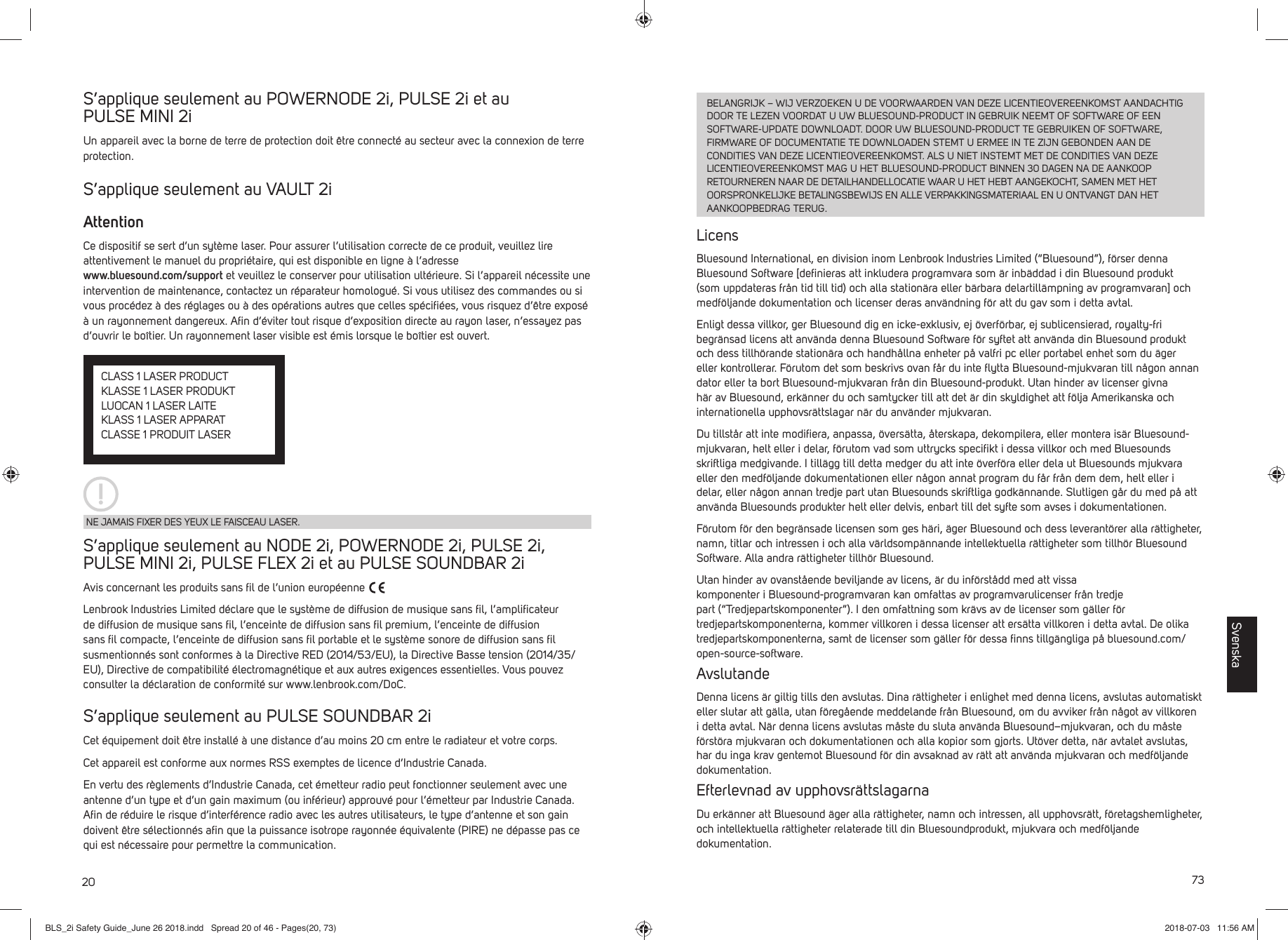 20S&rsquo;applique seulement au POWERNODE 2i, PULSE 2i et au PULSE MINI 2iUn appareil avec la borne de terre de protection doit &ecirc;tre connect&eacute; au secteur avec la connexion de terre protection.S&rsquo;applique seulement au VAULT 2iAttentionCe dispositif se sert d&rsquo;un syt&egrave;me laser. Pour assurer l&rsquo;utilisation correcte de ce produit, veuillez lire attentivement le manuel du propri&eacute;taire, qui est disponible en ligne &agrave; l&rsquo;adresse www.bluesound.com/support et veuillez le conserver pour utilisation ult&eacute;rieure. Si l&rsquo;appareil n&eacute;cessite une intervention de maintenance, contactez un r&eacute;parateur homologu&eacute;. Si vous utilisez des commandes ou si vous proc&eacute;dez &agrave; des r&eacute;glages ou &agrave; des op&eacute;rations autres que celles sp&eacute;ciﬁ &eacute;es, vous risquez d&rsquo;&ecirc;tre expos&eacute; &agrave; un rayonnement dangereux. Aﬁ n d&rsquo;&eacute;viter tout risque d&rsquo;exposition directe au rayon laser, n&rsquo;essayez pas d&rsquo;ouvrir le bo&icirc;tier. Un rayonnement laser visible est &eacute;mis lorsque le bo&icirc;tier est ouvert. S&rsquo;applique seulement au NODE 2i, POWERNODE 2i, PULSE 2i, PULSE MINI 2i, PULSE FLEX 2i et au PULSE SOUNDBAR 2iAvis concernant les produits sans ﬁ l de l&rsquo;union europ&eacute;enne Lenbrook Industries Limited d&eacute;clare que le syst&egrave;me de diffusion de musique sans ﬁ l, l&rsquo;ampliﬁ cateur de diffusion de musique sans ﬁ l, l&rsquo;enceinte de diffusion sans ﬁ l premium, l&rsquo;enceinte de diffusion sans ﬁ l compacte, l&rsquo;enceinte de diffusion sans ﬁ l portable et le syst&egrave;me sonore de diffusion sans ﬁ l susmentionn&eacute;s sont conformes &agrave; la Directive RED (2014/53/EU), la Directive Basse tension (2014/35/EU), Directive de compatibilit&eacute; &eacute;lectromagn&eacute;tique et aux autres exigences essentielles. Vous pouvez consulter la d&eacute;claration de conformit&eacute; sur www.lenbrook.com/DoC.S&rsquo;applique seulement au PULSE SOUNDBAR 2iCet &eacute;quipement doit &ecirc;tre install&eacute; &agrave; une distance d&rsquo;au moins 20 cm entre le radiateur et votre corps.Cet appareil est conforme aux normes RSS exemptes de licence d&rsquo;Industrie Canada.En vertu des r&egrave;glements d&rsquo;Industrie Canada, cet &eacute;metteur radio peut fonctionner seulement avec une antenne d&rsquo;un type et d&rsquo;un gain maximum (ou inf&eacute;rieur) approuv&eacute; pour l&rsquo;&eacute;metteur par Industrie Canada. Aﬁ n de r&eacute;duire le risque d&rsquo;interf&eacute;rence radio avec les autres utilisateurs, le type d&rsquo;antenne et son gain doivent &ecirc;tre s&eacute;lectionn&eacute;s aﬁ n que la puissance isotrope rayonn&eacute;e &eacute;quivalente (PIRE) ne d&eacute;passe pas ce qui est n&eacute;cessaire pour permettre la communication.NE JAMAIS FIXER DES YEUX LE FAISCEAU LASER.CLASS 1 LASER PRODUCTKLASSE 1 LASER PRODUKTLUOCAN 1 LASER LAITEKLASS 1 LASER APPARATCLASSE 1 PRODUIT LASER73BELANGRIJK &ndash; WIJ VERZOEKEN U DE VOORWAARDEN VAN DEZE LICENTIEOVEREENKOMST AANDACHTIG DOOR TE LEZEN VOORDAT U UW BLUESOUND-PRODUCT IN GEBRUIK NEEMT OF SOFTWARE OF EEN SOFTWARE-UPDATE DOWNLOADT. DOOR UW BLUESOUND-PRODUCT TE GEBRUIKEN OF SOFTWARE, FIRMWARE OF DOCUMENTATIE TE DOWNLOADEN STEMT U ERMEE IN TE ZIJN GEBONDEN AAN DE CONDITIES VAN DEZE LICENTIEOVEREENKOMST. ALS U NIET INSTEMT MET DE CONDITIES VAN DEZE LICENTIEOVEREENKOMST MAG U HET BLUESOUND-PRODUCT BINNEN 30 DAGEN NA DE AANKOOP RETOURNEREN NAAR DE DETAILHANDELLOCATIE WAAR U HET HEBT AANGEKOCHT, SAMEN MET HET OORSPRONKELIJKE BETALINGSBEWIJS EN ALLE VERPAKKINGSMATERIAAL EN U ONTVANGT DAN HET AANKOOPBEDRAG TERUG.LicensBluesound International, en division inom Lenbrook Industries Limited (&ldquo;Bluesound&rdquo;), f&ouml;rser denna Bluesound Software [deﬁ nieras att inkludera programvara som &auml;r inb&auml;ddad i din Bluesound produkt (som uppdateras fr&aring;n tid till tid) och alla station&auml;ra eller b&auml;rbara delartill&auml;mpning av programvaran] och medf&ouml;ljande dokumentation och licenser deras anv&auml;ndning f&ouml;r att du gav som i detta avtal. Enligt dessa villkor, ger Bluesound dig en icke-exklusiv, ej &ouml;verf&ouml;rbar, ej sublicensierad, royalty-fri begr&auml;nsad licens att anv&auml;nda denna Bluesound Software f&ouml;r syftet att anv&auml;nda din Bluesound produkt och dess tillh&ouml;rande station&auml;ra och handh&aring;llna enheter p&aring; valfri pc eller portabel enhet som du &auml;ger eller kontrollerar. F&ouml;rutom det som beskrivs ovan f&aring;r du inte ﬂ ytta Bluesound-mjukvaran till n&aring;gon annan dator eller ta bort Bluesound-mjukvaran fr&aring;n din Bluesound-produkt. Utan hinder av licenser givna h&auml;r av Bluesound, erk&auml;nner du och samtycker till att det &auml;r din skyldighet att f&ouml;lja Amerikanska och internationella upphovsr&auml;ttslagar n&auml;r du anv&auml;nder mjukvaran. Du tillst&aring;r att inte modiﬁ era, anpassa, &ouml;vers&auml;tta, &aring;terskapa, dekompilera, eller montera is&auml;r Bluesound-mjukvaran, helt eller i delar, f&ouml;rutom vad som uttrycks speciﬁ kt i dessa villkor och med Bluesounds skriftliga medgivande. I till&auml;gg till detta medger du att inte &ouml;verf&ouml;ra eller dela ut Bluesounds mjukvara eller den medf&ouml;ljande dokumentationen eller n&aring;gon annat program du f&aring;r fr&aring;n dem dem, helt eller i delar, eller n&aring;gon annan tredje part utan Bluesounds skriftliga godk&auml;nnande. Slutligen g&aring;r du med p&aring; att anv&auml;nda Bluesounds produkter helt eller delvis, enbart till det syfte som avses i dokumentationen.F&ouml;rutom f&ouml;r den begr&auml;nsade licensen som ges h&auml;ri, &auml;ger Bluesound och dess leverant&ouml;rer alla r&auml;ttigheter, namn, titlar och intressen i och alla v&auml;rldsomp&auml;nnande intellektuella r&auml;ttigheter som tillh&ouml;r Bluesound Software. Alla andra r&auml;ttigheter tillh&ouml;r Bluesound. Utan hinder av ovanst&aring;ende beviljande av licens, &auml;r du inf&ouml;rst&aring;dd med att vissa komponenter i Bluesound-programvaran kan omfattas av programvarulicenser fr&aring;n tredje part (&ldquo;Tredjepartskomponenter&rdquo;). I den omfattning som kr&auml;vs av de licenser som g&auml;ller f&ouml;r tredjepartskomponenterna, kommer villkoren i dessa licenser att ers&auml;tta villkoren i detta avtal. De olika tredjepartskomponenterna, samt de licenser som g&auml;ller f&ouml;r dessa ﬁ nns tillg&auml;ngliga p&aring; bluesound.com/open-source-software.AvslutandeDenna licens &auml;r giltig tills den avslutas. Dina r&auml;ttigheter i enlighet med denna licens, avslutas automatiskt eller slutar att g&auml;lla, utan f&ouml;reg&aring;ende meddelande fr&aring;n Bluesound, om du avviker fr&aring;n n&aring;got av villkoren i detta avtal. N&auml;r denna licens avslutas m&aring;ste du sluta anv&auml;nda Bluesound&ndash;mjukvaran, och du m&aring;ste f&ouml;rst&ouml;ra mjukvaran och dokumentationen och alla kopior som gjorts. Ut&ouml;ver detta, n&auml;r avtalet avslutas, har du inga krav gentemot Bluesound f&ouml;r din avsaknad av r&auml;tt att anv&auml;nda mjukvaran och medf&ouml;ljande dokumentation. Efterlevnad av upphovsr&auml;ttslagarnaDu erk&auml;nner att Bluesound &auml;ger alla r&auml;ttigheter, namn och intressen, all upphovsr&auml;tt, f&ouml;retagshemligheter, och intellektuella r&auml;ttigheter relaterade till din Bluesoundprodukt, mjukvara och medf&ouml;ljande dokumentation. SvenskaBLS_2i Safety Guide_June 26 2018.indd   Spread 20 of 46 - Pages(20, 73)BLS_2i Safety Guide_June 26 2018.indd   Spread 20 of 46 - Pages(20, 73) 2018-07-03   11:56 AM2018-07-03   11:56 AM