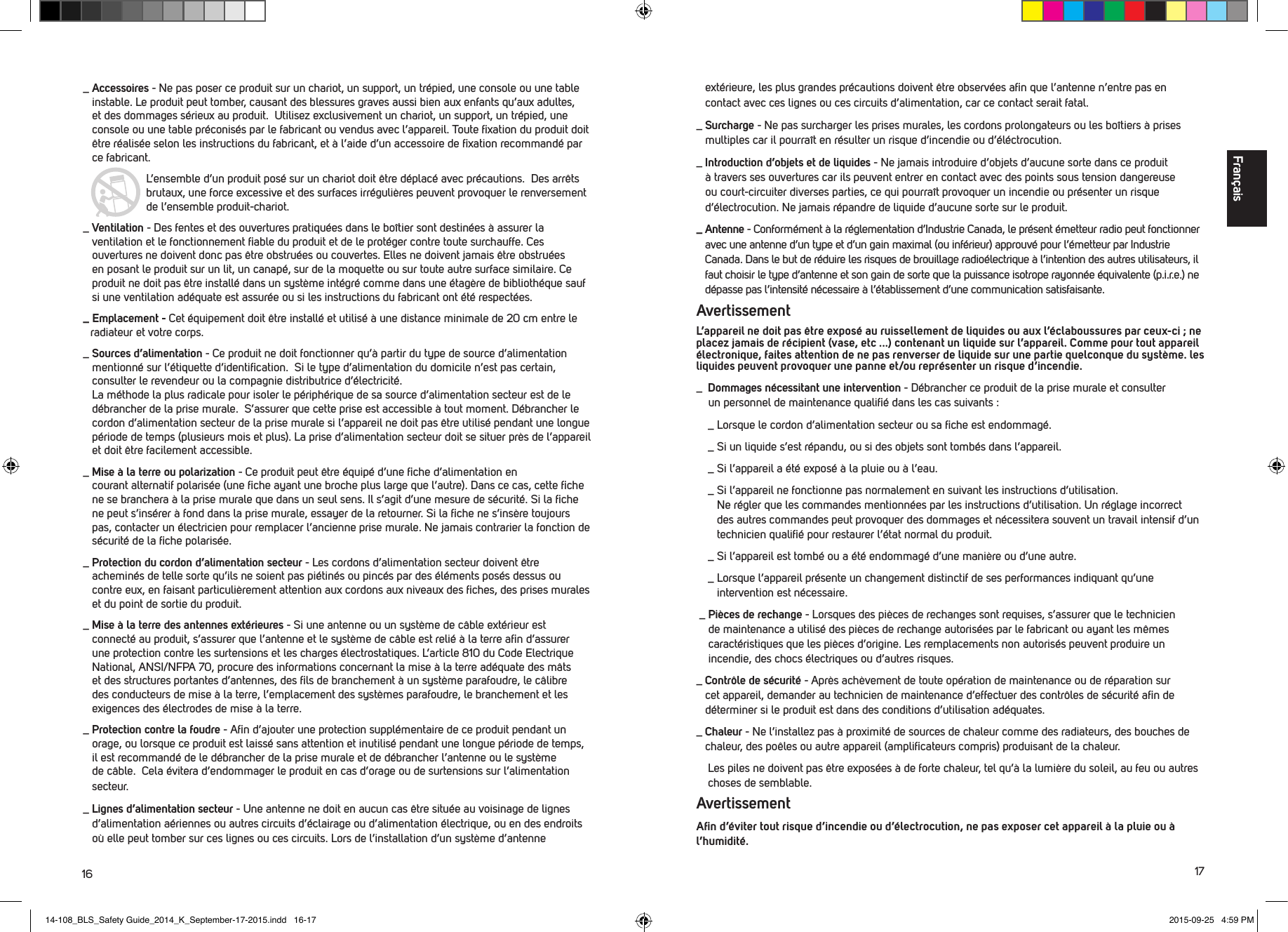 16 17_  Accessoires - Ne pas poser ce produit sur un chariot, un support, un tr&eacute;pied, une console ou une table instable. Le produit peut tomber, causant des blessures graves aussi bien aux enfants qu&rsquo;aux adultes, et des dommages s&eacute;rieux au produit.  Utilisez exclusivement un chariot, un support, un tr&eacute;pied, une console ou une table pr&eacute;conis&eacute;s par le fabricant ou vendus avec l&rsquo;appareil. Toute ﬁxation du produit doit &ecirc;tre r&eacute;alis&eacute;e selon les instructions du fabricant, et &agrave; l&rsquo;aide d&rsquo;un accessoire de ﬁxation recommand&eacute; par ce fabricant.   L&rsquo;ensemble d&rsquo;un produit pos&eacute; sur un chariot doit &ecirc;tre d&eacute;plac&eacute; avec pr&eacute;cautions.  Des arr&ecirc;ts brutaux, une force excessive et des surfaces irr&eacute;guli&egrave;res peuvent provoquer le renversement de l&rsquo;ensemble produit-chariot._  Ventilation - Des fentes et des ouvertures pratiqu&eacute;es dans le bo&icirc;tier sont destin&eacute;es &agrave; assurer la ventilation et le fonctionnement ﬁable du produit et de le prot&eacute;ger contre toute surchauffe. Ces ouvertures ne doivent donc pas &ecirc;tre obstru&eacute;es ou couvertes. Elles ne doivent jamais &ecirc;tre obstru&eacute;es en posant le produit sur un lit, un canap&eacute;, sur de la moquette ou sur toute autre surface similaire. Ce produit ne doit pas &ecirc;tre install&eacute; dans un syst&egrave;me int&eacute;gr&eacute; comme dans une &eacute;tag&egrave;re de biblioth&eacute;que sauf si une ventilation ad&eacute;quate est assur&eacute;e ou si les instructions du fabricant ont &eacute;t&eacute; respect&eacute;es._ Emplacement - Cet &eacute;quipement doit &ecirc;tre install&eacute; et utilis&eacute; &agrave; une distance minimale de 20 cm entre le    radiateur et votre corps._  Sources d&rsquo;alimentation - Ce produit ne doit fonctionner qu&rsquo;&agrave; partir du type de source d&rsquo;alimentation mentionn&eacute; sur l&rsquo;&eacute;tiquette d&rsquo;identiﬁcation.  Si le type d&rsquo;alimentation du domicile n&rsquo;est pas certain, consulter le revendeur ou la compagnie distributrice d&rsquo;&eacute;lectricit&eacute;.  La m&eacute;thode la plus radicale pour isoler le p&eacute;riph&eacute;rique de sa source d&rsquo;alimentation secteur est de le d&eacute;brancher de la prise murale.  S&rsquo;assurer que cette prise est accessible &agrave; tout moment. D&eacute;brancher le cordon d&rsquo;alimentation secteur de la prise murale si l&rsquo;appareil ne doit pas &ecirc;tre utilis&eacute; pendant une longue p&eacute;riode de temps (plusieurs mois et plus). La prise d&rsquo;alimentation secteur doit se situer pr&egrave;s de l&rsquo;appareil et doit &ecirc;tre facilement accessible._  Mise &agrave; la terre ou polarization - Ce produit peut &ecirc;tre &eacute;quip&eacute; d&rsquo;une ﬁche d&rsquo;alimentation en  courant alternatif polaris&eacute;e (une ﬁche ayant une broche plus large que l&rsquo;autre). Dans ce cas, cette ﬁche ne se branchera &agrave; la prise murale que dans un seul sens. Il s&rsquo;agit d&rsquo;une mesure de s&eacute;curit&eacute;. Si la ﬁche ne peut s&rsquo;ins&eacute;rer &agrave; fond dans la prise murale, essayer de la retourner. Si la ﬁche ne s&rsquo;ins&egrave;re toujours pas, contacter un &eacute;lectricien pour remplacer l&rsquo;ancienne prise murale. Ne jamais contrarier la fonction de s&eacute;curit&eacute; de la ﬁche polaris&eacute;e._  Protection du cordon d&rsquo;alimentation secteur - Les cordons d&rsquo;alimentation secteur doivent &ecirc;tre achemin&eacute;s de telle sorte qu&rsquo;ils ne soient pas pi&eacute;tin&eacute;s ou pinc&eacute;s par des &eacute;l&eacute;ments pos&eacute;s dessus ou contre eux, en faisant particuli&egrave;rement attention aux cordons aux niveaux des ﬁches, des prises murales et du point de sortie du produit._  Mise &agrave; la terre des antennes ext&eacute;rieures - Si une antenne ou un syst&egrave;me de c&acirc;ble ext&eacute;rieur est connect&eacute; au produit, s&rsquo;assurer que l&rsquo;antenne et le syst&egrave;me de c&acirc;ble est reli&eacute; &agrave; la terre aﬁn d&rsquo;assurer une protection contre les surtensions et les charges &eacute;lectrostatiques. L&rsquo;article 810 du Code Electrique National, ANSI/NFPA 70, procure des informations concernant la mise &agrave; la terre ad&eacute;quate des m&acirc;ts et des structures portantes d&rsquo;antennes, des ﬁls de branchement &agrave; un syst&egrave;me parafoudre, le c&acirc;libre des conducteurs de mise &agrave; la terre, l&rsquo;emplacement des syst&egrave;mes parafoudre, le branchement et les exigences des &eacute;lectrodes de mise &agrave; la terre._  Protection contre la foudre - Aﬁn d&rsquo;ajouter une protection suppl&eacute;mentaire de ce produit pendant un orage, ou lorsque ce produit est laiss&eacute; sans attention et inutilis&eacute; pendant une longue p&eacute;riode de temps, il est recommand&eacute; de le d&eacute;brancher de la prise murale et de d&eacute;brancher l&rsquo;antenne ou le syst&egrave;me de c&acirc;ble.  Cela &eacute;vitera d&rsquo;endommager le produit en cas d&rsquo;orage ou de surtensions sur l&rsquo;alimentation secteur._  Lignes d&rsquo;alimentation secteur - Une antenne ne doit en aucun cas &ecirc;tre situ&eacute;e au voisinage de lignes d&rsquo;alimentation a&eacute;riennes ou autres circuits d&rsquo;&eacute;clairage ou d&rsquo;alimentation &eacute;lectrique, ou en des endroits o&ugrave; elle peut tomber sur ces lignes ou ces circuits. Lors de l&rsquo;installation d&rsquo;un syst&egrave;me d&rsquo;antenne ext&eacute;rieure, les plus grandes pr&eacute;cautions doivent &ecirc;tre observ&eacute;es aﬁn que l&rsquo;antenne n&rsquo;entre pas en contact avec ces lignes ou ces circuits d&rsquo;alimentation, car ce contact serait fatal._  Surcharge - Ne pas surcharger les prises murales, les cordons prolongateurs ou les bo&icirc;tiers &agrave; prises multiples car il pourra&icirc;t en r&eacute;sulter un risque d&rsquo;incendie ou d&rsquo;&eacute;l&eacute;ctrocution._  Introduction d&rsquo;objets et de liquides - Ne jamais introduire d&rsquo;objets d&rsquo;aucune sorte dans ce produit &agrave; travers ses ouvertures car ils peuvent entrer en contact avec des points sous tension dangereuse ou court-circuiter diverses parties, ce qui pourra&icirc;t provoquer un incendie ou pr&eacute;senter un risque d&rsquo;&eacute;lectrocution. Ne jamais r&eacute;pandre de liquide d&rsquo;aucune sorte sur le produit._   Antenne  - Conform&eacute;ment &agrave; la r&eacute;glementation d&rsquo;Industrie Canada, le pr&eacute;sent &eacute;metteur radio peut fonctionner avec une antenne d&rsquo;un type et d&rsquo;un gain maximal (ou inf&eacute;rieur) approuv&eacute; pour l&rsquo;&eacute;metteur par Industrie Canada. Dans le but de r&eacute;duire les risques de brouillage radio&eacute;lectrique &agrave; l&rsquo;intention des autres utilisateurs, il faut choisir le type d&rsquo;antenne et son gain de sorte que la puissance isotrope rayonn&eacute;e &eacute;quivalente (p.i.r.e.) ne d&eacute;passe pas l&rsquo;intensit&eacute; n&eacute;cessaire &agrave; l&rsquo;&eacute;tablissement d&rsquo;une communication satisfaisante. Avertissement L&rsquo;appareil ne doit pas &ecirc;tre expos&eacute; au ruissellement de liquides ou aux l&rsquo;&eacute;claboussures par ceux-ci ; ne placez jamais de r&eacute;cipient (vase, etc ...) contenant un liquide sur l&rsquo;appareil. Comme pour tout appareil &eacute;lectronique, faites attention de ne pas renverser de liquide sur une partie quelconque du syst&egrave;me. les liquides peuvent provoquer une panne et/ou repr&eacute;senter un risque d&rsquo;incendie. _     Dommages n&eacute;cessitant une intervention - D&eacute;brancher ce produit de la prise murale et consulter   un personnel de maintenance qualiﬁ&eacute; dans les cas suivants :  _  Lorsque le cordon d&rsquo;alimentation secteur ou sa ﬁche est endommag&eacute;.  _  Si un liquide s&rsquo;est r&eacute;pandu, ou si des objets sont tomb&eacute;s dans l&rsquo;appareil.  _  Si l&rsquo;appareil a &eacute;t&eacute; expos&eacute; &agrave; la pluie ou &agrave; l&rsquo;eau.  _  Si l&rsquo;appareil ne fonctionne pas normalement en suivant les instructions d&rsquo;utilisation.  Ne r&eacute;gler que les commandes mentionn&eacute;es par les instructions d&rsquo;utilisation. Un r&eacute;glage incorrect des autres commandes peut provoquer des dommages et n&eacute;cessitera souvent un travail intensif d&rsquo;un technicien qualiﬁ&eacute; pour restaurer l&rsquo;&eacute;tat normal du produit.  _  Si l&rsquo;appareil est tomb&eacute; ou a &eacute;t&eacute; endommag&eacute; d&rsquo;une mani&egrave;re ou d&rsquo;une autre.  _  Lorsque l&rsquo;appareil pr&eacute;sente un changement distinctif de ses performances indiquant qu&rsquo;une intervention est n&eacute;cessaire. _  Pi&egrave;ces de rechange - Lorsques des pi&egrave;ces de rechanges sont requises, s&rsquo;assurer que le technicien de maintenance a utilis&eacute; des pi&egrave;ces de rechange autoris&eacute;es par le fabricant ou ayant les m&ecirc;mes caract&eacute;ristiques que les pi&egrave;ces d&rsquo;origine. Les remplacements non autoris&eacute;s peuvent produire un incendie, des chocs &eacute;lectriques ou d&rsquo;autres risques._  Contr&ocirc;le de s&eacute;curit&eacute; - Apr&egrave;s ach&egrave;vement de toute op&eacute;ration de maintenance ou de r&eacute;paration sur cet appareil, demander au technicien de maintenance d&rsquo;effectuer des contr&ocirc;les de s&eacute;curit&eacute; aﬁn de d&eacute;terminer si le produit est dans des conditions d&rsquo;utilisation ad&eacute;quates. _  Chaleur - Ne l&rsquo;installez pas &agrave; proximit&eacute; de sources de chaleur comme des radiateurs, des bouches de chaleur, des po&ecirc;les ou autre appareil (ampliﬁcateurs compris) produisant de la chaleur.   Les piles ne doivent pas &ecirc;tre expos&eacute;es &agrave; de forte chaleur, tel qu&rsquo;&agrave; la lumi&egrave;re du soleil, au feu ou autres choses de semblable. AvertissementAﬁn d&rsquo;&eacute;viter tout risque d&rsquo;incendie ou d&rsquo;&eacute;lectrocution, ne pas exposer cet appareil &agrave; la pluie ou &agrave; l&rsquo;humidit&eacute;.Fran&ccedil;ais14-108_BLS_Safety Guide_2014_K_September-17-2015.indd   16-17 2015-09-25   4:59 PM