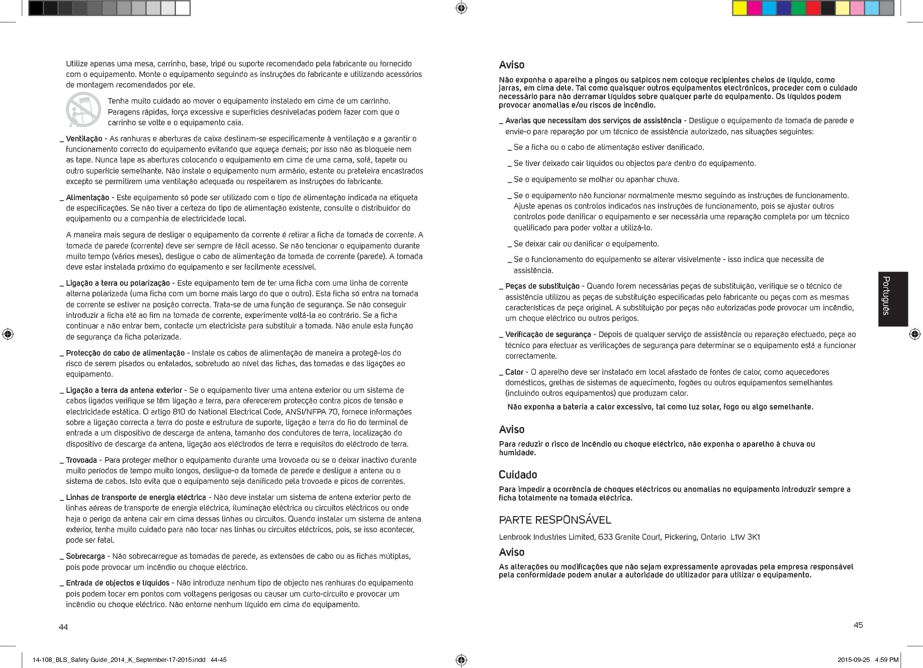 44 45Utilize apenas uma mesa, carrinho, base, trip&eacute; ou suporte recomendado pela fabricante ou fornecido com o equipamento. Monte o equipamento seguindo as instru&ccedil;&otilde;es do fabricante e utilizando acess&oacute;rios de montagem recomendados por ele.  Tenha muito cuidado ao mover o equipamento instalado em cima de um carrinho. Paragens r&aacute;pidas, for&ccedil;a excessiva e superf&iacute;cies desniveladas podem fazer com que o carrinho se volte e o equipamento caia._  Ventila&ccedil;&atilde;o - As ranhuras e aberturas da caixa destinam-se especiﬁcamente &agrave; ventila&ccedil;&atilde;o e a garantir o funcionamento correcto do equipamento evitando que aque&ccedil;a demais; por isso n&atilde;o as bloqueie nem as tape. Nunca tape as aberturas colocando o equipamento em cima de uma cama, sof&aacute;, tapete ou outro superf&iacute;cie semelhante. N&atilde;o instale o equipamento num arm&aacute;rio, estante ou prateleira encastrados excepto se permitirem uma ventila&ccedil;&atilde;o adequada ou respeitarem as instru&ccedil;&otilde;es do fabricante. _  Alimenta&ccedil;&atilde;o - Este equipamento s&oacute; pode ser utilizado com o tipo de alimenta&ccedil;&atilde;o indicada na etiqueta de especiﬁca&ccedil;&otilde;es. Se n&atilde;o tiver a certeza do tipo de alimenta&ccedil;&atilde;o existente, consulte o distribuidor do equipamento ou a companhia de electricidade local.     A maneira mais segura de desligar o equipamento da corrente &eacute; retirar a ﬁcha da tomada de corrente. A tomada de parede (corrente) deve ser sempre de f&aacute;cil acesso. Se n&atilde;o tencionar o equipamento durante muito tempo (v&aacute;rios meses), desligue o cabo de alimenta&ccedil;&atilde;o da tomada de corrente (parede). A tomada deve estar instalada pr&oacute;ximo do equipamento e ser facilmente acess&iacute;vel. _  Liga&ccedil;&atilde;o a terra ou polariza&ccedil;&atilde;o - Este equipamento tem de ter uma ﬁcha com uma linha de corrente alterna polarizada (uma ﬁcha com um borne mais largo do que o outro). Esta ﬁcha s&oacute; entra na tomada de corrente se estiver na posi&ccedil;&atilde;o correcta. Trata-se de uma fun&ccedil;&atilde;o de seguran&ccedil;a. Se n&atilde;o conseguir introduzir a ﬁcha at&eacute; ao ﬁm na tomada de corrente, experimente volt&aacute;-la ao contr&aacute;rio. Se a ﬁcha continuar a n&atilde;o entrar bem, contacte um electricista para substituir a tomada. N&atilde;o anule esta fun&ccedil;&atilde;o de seguran&ccedil;a da ﬁcha polarizada._  Protec&ccedil;&atilde;o do cabo de alimenta&ccedil;&atilde;o - Instale os cabos de alimenta&ccedil;&atilde;o de maneira a proteg&ecirc;-los do risco de serem pisados ou entalados, sobretudo ao n&iacute;vel das ﬁchas, das tomadas e das liga&ccedil;&otilde;es ao equipamento._  Liga&ccedil;&atilde;o a terra da antena exterior - Se o equipamento tiver uma antena exterior ou um sistema de cabos ligados veriﬁque se t&ecirc;m liga&ccedil;&atilde;o a terra, para oferecerem protec&ccedil;&atilde;o contra picos de tens&atilde;o e electricidade est&aacute;tica. O artigo 810 do National Electrical Code, ANSI/NFPA 70, fornece informa&ccedil;&otilde;es sobre a liga&ccedil;&atilde;o correcta a terra do poste e estrutura de suporte, liga&ccedil;&atilde;o a terra do ﬁo do terminal de entrada a um dispositivo de descarga da antena, tamanho dos condutores de terra, localiza&ccedil;&atilde;o do dispositivo de descarga da antena, liga&ccedil;&atilde;o aos el&eacute;ctrodos de terra e requisitos do el&eacute;ctrodo de terra._  Trovoada - Para proteger melhor o equipamento durante uma trovoada ou se o deixar inactivo durante muito per&iacute;odos de tempo muito longos, desligue-o da tomada de parede e desligue a antena ou o sistema de cabos. Isto evita que o equipamento seja daniﬁcado pela trovoada e picos de correntes._  Linhas de transporte de energia el&eacute;ctrica - N&atilde;o deve instalar um sistema de antena exterior perto de linhas a&eacute;reas de transporte de energia el&eacute;ctrica, ilumina&ccedil;&atilde;o el&eacute;ctrica ou circuitos el&eacute;ctricos ou onde haja o perigo da antena cair em cima dessas linhas ou circuitos. Quando instalar um sistema de antena exterior, tenha muito cuidado para n&atilde;o tocar nas linhas ou circuitos el&eacute;ctricos, pois, se isso acontecer, pode ser fatal._  Sobrecarga - N&atilde;o sobrecarregue as tomadas de parede, as extens&otilde;es de cabo ou as ﬁchas m&uacute;tiplas, pois pode provocar um inc&ecirc;ndio ou choque el&eacute;ctrico._  Entrada de objectos e l&iacute;quidos - N&atilde;o introduza nenhum tipo de objecto nas ranhuras do equipamento pois podem tocar em pontos com voltagens perigosas ou causar um curto-circuito e provocar um inc&ecirc;ndio ou choque el&eacute;ctrico. N&atilde;o entorne nenhum l&iacute;quido em cima do equipamento.Aviso N&atilde;o exponha o aparelho a pingos ou salpicos nem coloque recipientes cheios de l&iacute;quido, como jarras, em cima dele. Tal como quaisquer outros equipamentos electr&oacute;nicos, proceder com o cuidado necess&aacute;rio para n&atilde;o derramar l&iacute;quidos sobre qualquer parte do equipamento. Os l&iacute;quidos podem provocar anomalias e/ou riscos de inc&ecirc;ndio._  Avarias que necessitam dos servi&ccedil;os de assist&ecirc;ncia - Desligue o equipamento da tomada de parede e envie-o para repara&ccedil;&atilde;o por um t&eacute;cnico de assist&ecirc;ncia autorizado, nas situa&ccedil;&otilde;es seguintes:  _  Se a ﬁcha ou o cabo de alimenta&ccedil;&atilde;o estiver daniﬁcado.  _  Se tiver deixado cair l&iacute;quidos ou objectos para dentro do equipamento.  _  Se o equipamento se molhar ou apanhar chuva.  _  Se o equipamento n&atilde;o funcionar normalmente mesmo seguindo as instru&ccedil;&otilde;es de funcionamento. Ajuste apenas os controlos indicados nas instru&ccedil;&otilde;es de funcionamento, pois se ajustar outros controlos pode daniﬁcar o equipamento e ser necess&aacute;ria uma repara&ccedil;&atilde;o completa por um t&eacute;cnico qualiﬁcado para poder voltar a utiliz&aacute;-lo.  _  Se deixar cair ou daniﬁcar o equipamento.  _  Se o funcionamento do equipamento se alterar visivelmente - isso indica que necessita de assist&ecirc;ncia._  Pe&ccedil;as de substitui&ccedil;&atilde;o - Quando forem necess&aacute;rias pe&ccedil;as de substitui&ccedil;&atilde;o, veriﬁque se o t&eacute;cnico de assist&ecirc;ncia utilizou as pe&ccedil;as de substitui&ccedil;&atilde;o especiﬁcadas pelo fabricante ou pe&ccedil;as com as mesmas caracter&iacute;sticas da pe&ccedil;a original. A substitui&ccedil;&atilde;o por pe&ccedil;as n&atilde;o autorizadas pode provocar um inc&ecirc;ndio, um choque el&eacute;ctrico ou outros perigos._  Veriﬁca&ccedil;&atilde;o de seguran&ccedil;a - Depois de qualquer servi&ccedil;o de assist&ecirc;ncia ou repara&ccedil;&atilde;o efectuado, pe&ccedil;a ao t&eacute;cnico para efectuar as veriﬁca&ccedil;&otilde;es de seguran&ccedil;a para determinar se o equipamento est&aacute; a funcionar correctamente._  Calor - O aparelho deve ser instalado em local afastado de fontes de calor, como aquecedores dom&eacute;sticos, grelhas de sistemas de aquecimento, fog&otilde;es ou outros equipamentos semelhantes (incluindo outros equipamentos) que produzam calor.   N&atilde;o exponha a bateria a calor excessivo, tal como luz solar, fogo ou algo semelhante.Aviso Para reduzir o risco de inc&ecirc;ndio ou choque el&eacute;ctrico, n&atilde;o exponha o aparelho &agrave; chuva ou humidade. Cuidado Para impedir a ocorr&ecirc;ncia de choques el&eacute;ctricos ou anomalias no equipamento introduzir sempre a ﬁcha totalmente na tomada el&eacute;ctrica.PARTE RESPONS&Aacute;VELLenbrook Industries Limited, 633 Granite Court, Pickering, Ontario  L1W 3K1AvisoAs altera&ccedil;&otilde;es ou modiﬁca&ccedil;&otilde;es que n&atilde;o sejam expressamente aprovadas pela empresa respons&aacute;vel pela conformidade podem anular a autoridade do utilizador para utilizar o equipamento.Portugu&ecirc;s14-108_BLS_Safety Guide_2014_K_September-17-2015.indd   44-45 2015-09-25   4:59 PM