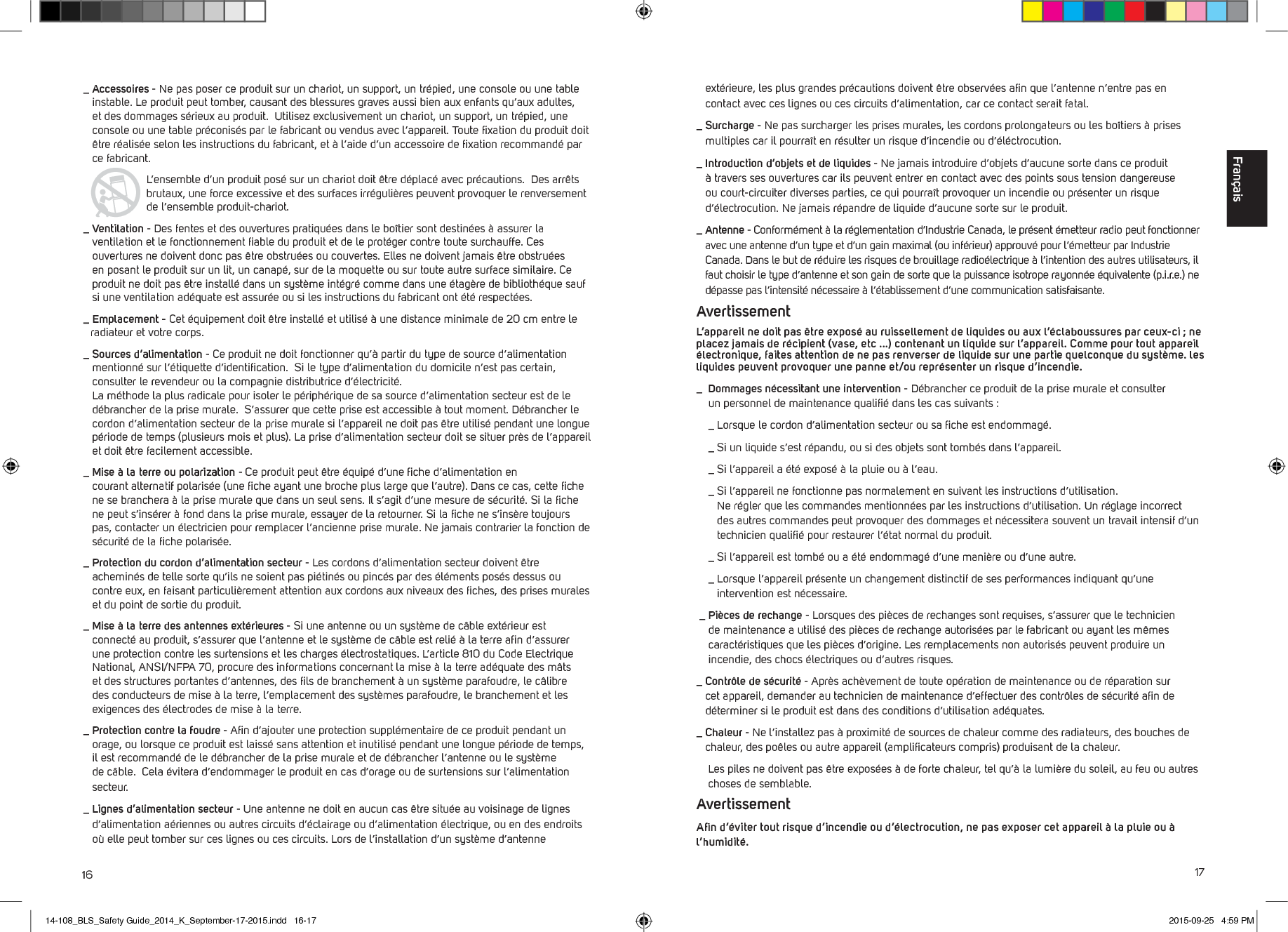 16 17_  Accessoires - Ne pas poser ce produit sur un chariot, un support, un tr&eacute;pied, une console ou une table instable. Le produit peut tomber, causant des blessures graves aussi bien aux enfants qu&rsquo;aux adultes, et des dommages s&eacute;rieux au produit.  Utilisez exclusivement un chariot, un support, un tr&eacute;pied, une console ou une table pr&eacute;conis&eacute;s par le fabricant ou vendus avec l&rsquo;appareil. Toute ﬁxation du produit doit &ecirc;tre r&eacute;alis&eacute;e selon les instructions du fabricant, et &agrave; l&rsquo;aide d&rsquo;un accessoire de ﬁxation recommand&eacute; par ce fabricant.   L&rsquo;ensemble d&rsquo;un produit pos&eacute; sur un chariot doit &ecirc;tre d&eacute;plac&eacute; avec pr&eacute;cautions.  Des arr&ecirc;ts brutaux, une force excessive et des surfaces irr&eacute;guli&egrave;res peuvent provoquer le renversement de l&rsquo;ensemble produit-chariot._  Ventilation - Des fentes et des ouvertures pratiqu&eacute;es dans le bo&icirc;tier sont destin&eacute;es &agrave; assurer la ventilation et le fonctionnement ﬁable du produit et de le prot&eacute;ger contre toute surchauffe. Ces ouvertures ne doivent donc pas &ecirc;tre obstru&eacute;es ou couvertes. Elles ne doivent jamais &ecirc;tre obstru&eacute;es en posant le produit sur un lit, un canap&eacute;, sur de la moquette ou sur toute autre surface similaire. Ce produit ne doit pas &ecirc;tre install&eacute; dans un syst&egrave;me int&eacute;gr&eacute; comme dans une &eacute;tag&egrave;re de biblioth&eacute;que sauf si une ventilation ad&eacute;quate est assur&eacute;e ou si les instructions du fabricant ont &eacute;t&eacute; respect&eacute;es._ Emplacement - Cet &eacute;quipement doit &ecirc;tre install&eacute; et utilis&eacute; &agrave; une distance minimale de 20 cm entre le    radiateur et votre corps._  Sources d&rsquo;alimentation - Ce produit ne doit fonctionner qu&rsquo;&agrave; partir du type de source d&rsquo;alimentation mentionn&eacute; sur l&rsquo;&eacute;tiquette d&rsquo;identiﬁcation.  Si le type d&rsquo;alimentation du domicile n&rsquo;est pas certain, consulter le revendeur ou la compagnie distributrice d&rsquo;&eacute;lectricit&eacute;.  La m&eacute;thode la plus radicale pour isoler le p&eacute;riph&eacute;rique de sa source d&rsquo;alimentation secteur est de le d&eacute;brancher de la prise murale.  S&rsquo;assurer que cette prise est accessible &agrave; tout moment. D&eacute;brancher le cordon d&rsquo;alimentation secteur de la prise murale si l&rsquo;appareil ne doit pas &ecirc;tre utilis&eacute; pendant une longue p&eacute;riode de temps (plusieurs mois et plus). La prise d&rsquo;alimentation secteur doit se situer pr&egrave;s de l&rsquo;appareil et doit &ecirc;tre facilement accessible._  Mise &agrave; la terre ou polarization - Ce produit peut &ecirc;tre &eacute;quip&eacute; d&rsquo;une ﬁche d&rsquo;alimentation en  courant alternatif polaris&eacute;e (une ﬁche ayant une broche plus large que l&rsquo;autre). Dans ce cas, cette ﬁche ne se branchera &agrave; la prise murale que dans un seul sens. Il s&rsquo;agit d&rsquo;une mesure de s&eacute;curit&eacute;. Si la ﬁche ne peut s&rsquo;ins&eacute;rer &agrave; fond dans la prise murale, essayer de la retourner. Si la ﬁche ne s&rsquo;ins&egrave;re toujours pas, contacter un &eacute;lectricien pour remplacer l&rsquo;ancienne prise murale. Ne jamais contrarier la fonction de s&eacute;curit&eacute; de la ﬁche polaris&eacute;e._  Protection du cordon d&rsquo;alimentation secteur - Les cordons d&rsquo;alimentation secteur doivent &ecirc;tre achemin&eacute;s de telle sorte qu&rsquo;ils ne soient pas pi&eacute;tin&eacute;s ou pinc&eacute;s par des &eacute;l&eacute;ments pos&eacute;s dessus ou contre eux, en faisant particuli&egrave;rement attention aux cordons aux niveaux des ﬁches, des prises murales et du point de sortie du produit._  Mise &agrave; la terre des antennes ext&eacute;rieures - Si une antenne ou un syst&egrave;me de c&acirc;ble ext&eacute;rieur est connect&eacute; au produit, s&rsquo;assurer que l&rsquo;antenne et le syst&egrave;me de c&acirc;ble est reli&eacute; &agrave; la terre aﬁn d&rsquo;assurer une protection contre les surtensions et les charges &eacute;lectrostatiques. L&rsquo;article 810 du Code Electrique National, ANSI/NFPA 70, procure des informations concernant la mise &agrave; la terre ad&eacute;quate des m&acirc;ts et des structures portantes d&rsquo;antennes, des ﬁls de branchement &agrave; un syst&egrave;me parafoudre, le c&acirc;libre des conducteurs de mise &agrave; la terre, l&rsquo;emplacement des syst&egrave;mes parafoudre, le branchement et les exigences des &eacute;lectrodes de mise &agrave; la terre._  Protection contre la foudre - Aﬁn d&rsquo;ajouter une protection suppl&eacute;mentaire de ce produit pendant un orage, ou lorsque ce produit est laiss&eacute; sans attention et inutilis&eacute; pendant une longue p&eacute;riode de temps, il est recommand&eacute; de le d&eacute;brancher de la prise murale et de d&eacute;brancher l&rsquo;antenne ou le syst&egrave;me de c&acirc;ble.  Cela &eacute;vitera d&rsquo;endommager le produit en cas d&rsquo;orage ou de surtensions sur l&rsquo;alimentation secteur._  Lignes d&rsquo;alimentation secteur - Une antenne ne doit en aucun cas &ecirc;tre situ&eacute;e au voisinage de lignes d&rsquo;alimentation a&eacute;riennes ou autres circuits d&rsquo;&eacute;clairage ou d&rsquo;alimentation &eacute;lectrique, ou en des endroits o&ugrave; elle peut tomber sur ces lignes ou ces circuits. Lors de l&rsquo;installation d&rsquo;un syst&egrave;me d&rsquo;antenne ext&eacute;rieure, les plus grandes pr&eacute;cautions doivent &ecirc;tre observ&eacute;es aﬁn que l&rsquo;antenne n&rsquo;entre pas en contact avec ces lignes ou ces circuits d&rsquo;alimentation, car ce contact serait fatal._  Surcharge - Ne pas surcharger les prises murales, les cordons prolongateurs ou les bo&icirc;tiers &agrave; prises multiples car il pourra&icirc;t en r&eacute;sulter un risque d&rsquo;incendie ou d&rsquo;&eacute;l&eacute;ctrocution._  Introduction d&rsquo;objets et de liquides - Ne jamais introduire d&rsquo;objets d&rsquo;aucune sorte dans ce produit &agrave; travers ses ouvertures car ils peuvent entrer en contact avec des points sous tension dangereuse ou court-circuiter diverses parties, ce qui pourra&icirc;t provoquer un incendie ou pr&eacute;senter un risque d&rsquo;&eacute;lectrocution. Ne jamais r&eacute;pandre de liquide d&rsquo;aucune sorte sur le produit._   Antenne  - Conform&eacute;ment &agrave; la r&eacute;glementation d&rsquo;Industrie Canada, le pr&eacute;sent &eacute;metteur radio peut fonctionner avec une antenne d&rsquo;un type et d&rsquo;un gain maximal (ou inf&eacute;rieur) approuv&eacute; pour l&rsquo;&eacute;metteur par Industrie Canada. Dans le but de r&eacute;duire les risques de brouillage radio&eacute;lectrique &agrave; l&rsquo;intention des autres utilisateurs, il faut choisir le type d&rsquo;antenne et son gain de sorte que la puissance isotrope rayonn&eacute;e &eacute;quivalente (p.i.r.e.) ne d&eacute;passe pas l&rsquo;intensit&eacute; n&eacute;cessaire &agrave; l&rsquo;&eacute;tablissement d&rsquo;une communication satisfaisante. Avertissement L&rsquo;appareil ne doit pas &ecirc;tre expos&eacute; au ruissellement de liquides ou aux l&rsquo;&eacute;claboussures par ceux-ci ; ne placez jamais de r&eacute;cipient (vase, etc ...) contenant un liquide sur l&rsquo;appareil. Comme pour tout appareil &eacute;lectronique, faites attention de ne pas renverser de liquide sur une partie quelconque du syst&egrave;me. les liquides peuvent provoquer une panne et/ou repr&eacute;senter un risque d&rsquo;incendie. _     Dommages n&eacute;cessitant une intervention - D&eacute;brancher ce produit de la prise murale et consulter   un personnel de maintenance qualiﬁ&eacute; dans les cas suivants :  _  Lorsque le cordon d&rsquo;alimentation secteur ou sa ﬁche est endommag&eacute;.  _  Si un liquide s&rsquo;est r&eacute;pandu, ou si des objets sont tomb&eacute;s dans l&rsquo;appareil.  _  Si l&rsquo;appareil a &eacute;t&eacute; expos&eacute; &agrave; la pluie ou &agrave; l&rsquo;eau.  _  Si l&rsquo;appareil ne fonctionne pas normalement en suivant les instructions d&rsquo;utilisation.  Ne r&eacute;gler que les commandes mentionn&eacute;es par les instructions d&rsquo;utilisation. Un r&eacute;glage incorrect des autres commandes peut provoquer des dommages et n&eacute;cessitera souvent un travail intensif d&rsquo;un technicien qualiﬁ&eacute; pour restaurer l&rsquo;&eacute;tat normal du produit.  _  Si l&rsquo;appareil est tomb&eacute; ou a &eacute;t&eacute; endommag&eacute; d&rsquo;une mani&egrave;re ou d&rsquo;une autre.  _  Lorsque l&rsquo;appareil pr&eacute;sente un changement distinctif de ses performances indiquant qu&rsquo;une intervention est n&eacute;cessaire. _  Pi&egrave;ces de rechange - Lorsques des pi&egrave;ces de rechanges sont requises, s&rsquo;assurer que le technicien de maintenance a utilis&eacute; des pi&egrave;ces de rechange autoris&eacute;es par le fabricant ou ayant les m&ecirc;mes caract&eacute;ristiques que les pi&egrave;ces d&rsquo;origine. Les remplacements non autoris&eacute;s peuvent produire un incendie, des chocs &eacute;lectriques ou d&rsquo;autres risques._  Contr&ocirc;le de s&eacute;curit&eacute; - Apr&egrave;s ach&egrave;vement de toute op&eacute;ration de maintenance ou de r&eacute;paration sur cet appareil, demander au technicien de maintenance d&rsquo;effectuer des contr&ocirc;les de s&eacute;curit&eacute; aﬁn de d&eacute;terminer si le produit est dans des conditions d&rsquo;utilisation ad&eacute;quates. _  Chaleur - Ne l&rsquo;installez pas &agrave; proximit&eacute; de sources de chaleur comme des radiateurs, des bouches de chaleur, des po&ecirc;les ou autre appareil (ampliﬁcateurs compris) produisant de la chaleur.   Les piles ne doivent pas &ecirc;tre expos&eacute;es &agrave; de forte chaleur, tel qu&rsquo;&agrave; la lumi&egrave;re du soleil, au feu ou autres choses de semblable. AvertissementAﬁn d&rsquo;&eacute;viter tout risque d&rsquo;incendie ou d&rsquo;&eacute;lectrocution, ne pas exposer cet appareil &agrave; la pluie ou &agrave; l&rsquo;humidit&eacute;.Fran&ccedil;ais14-108_BLS_Safety Guide_2014_K_September-17-2015.indd   16-17 2015-09-25   4:59 PM