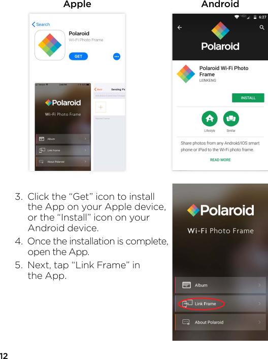 12Apple Android3.  Click the “Get” icon to install   the App on your Apple device,   or the “Install” icon on your  Android device.4.  Once the installation is complete,   open the App.5.  Next, tap “Link Frame” in  the App. 