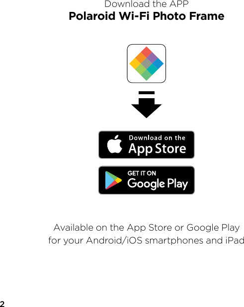 Available on the App Store or Google Playfor your Android/iOS smartphones and iPadDownload the APPPolaroid Wi-Fi Photo Frame2