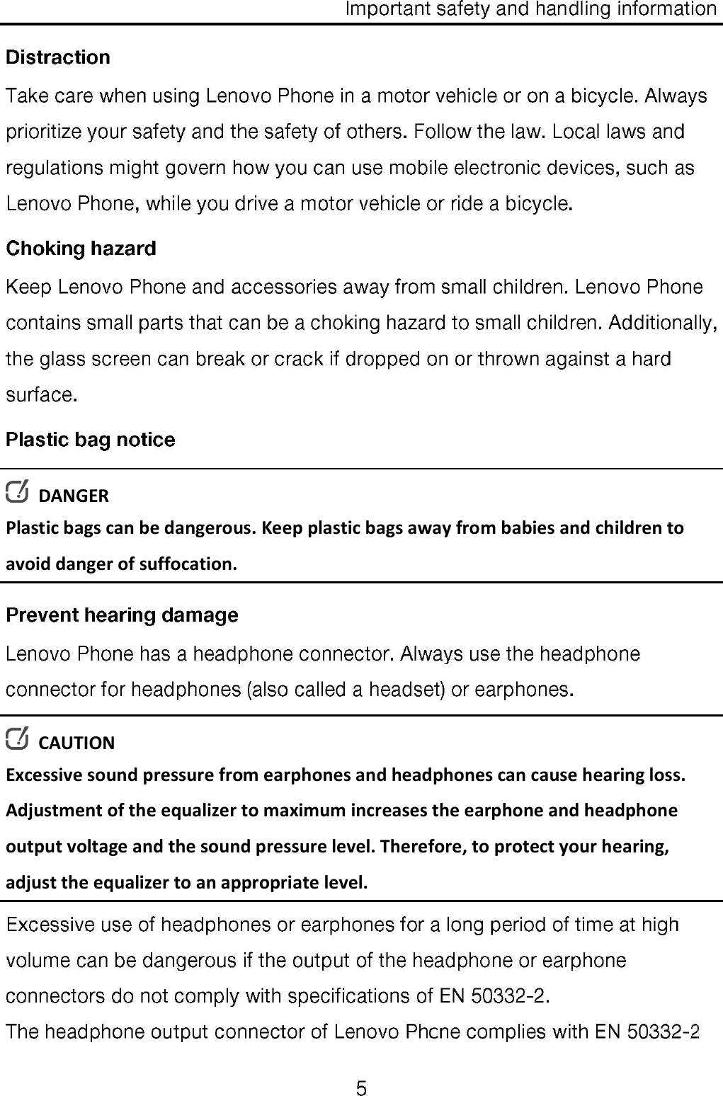   DANGER Plastic bags can be dangerous. Keep plastic bags away from babies and children to avoid danger of suffocation.   CAUTION Excessive sound pressure from earphones and headphones can cause hearing loss. Adjustment of the equalizer to maximum increases the earphone and headphone output voltage and the sound pressure level. Therefore, to protect your hearing, adjust the equalizer to an appropriate level. 