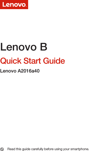 Quick Start GuideRead this guide carefully before using your smartphone. Lenovo BLenovo A2016a40