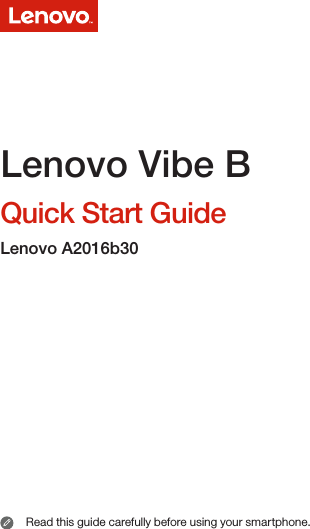 Quick Start GuideRead this guide carefully before using your smartphone. Lenovo Vibe BLenovo A2016b30