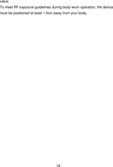  19 value. To meet RF exposure guidelines during body-worn operation, the device must be positioned at least 1.5cm away from your body. 
