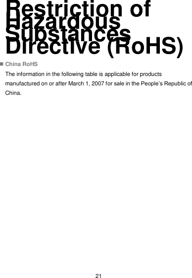  21 Restriction of Hazardous Substances Directive (RoHS)  China RoHS The information in the following table is applicable for products manufactured on or after March 1, 2007 for sale in the People’s Republic of China.   