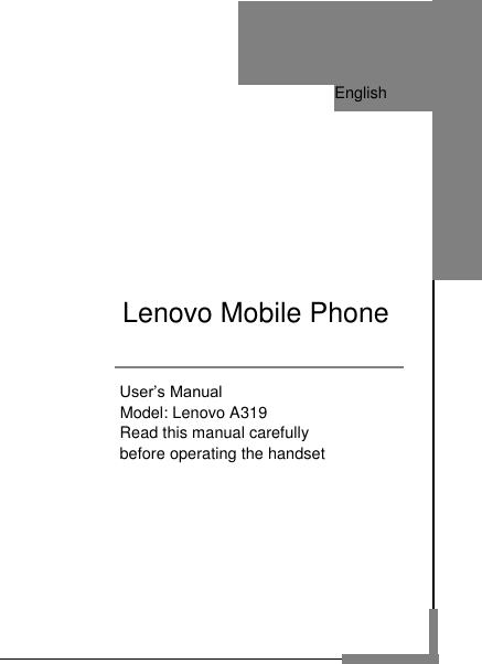                      User’s Manual          Model: Lenovo A319          Read this manual carefully            before operating the handset          Lenovo Mobile Phone                    English  English  English  English  English  English  English  English  English  English  English  English  English  English  English  English  