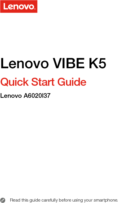 Quick Start GuideRead this guide carefully before using your smartphone. Lenovo VIBE K5 Lenovo A6020l37
