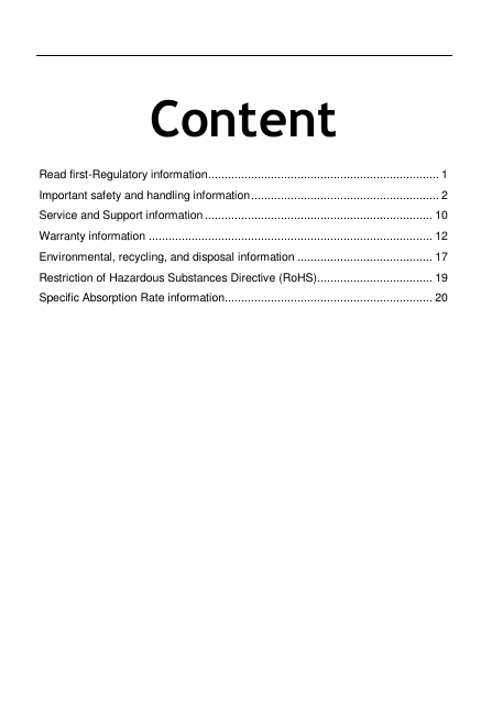   Content Read first-Regulatory information ...................................................................... 1 Important safety and handling information ......................................................... 2 Service and Support information ..................................................................... 10 Warranty information ...................................................................................... 12 Environmental, recycling, and disposal information ......................................... 17 Restriction of Hazardous Substances Directive (RoHS)................................... 19 Specific Absorption Rate information............................................................... 20 