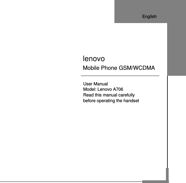         User Manual Model: Lenovo A706   Read this manual carefully before operating the handset      lenovo  Mobile Phone GSM/WCDMA English 