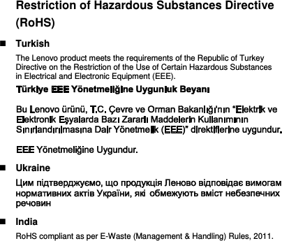 Restriction of Hazardous Substances Directive (RoHS)  Turkish The Lenovo product meets the requirements of the Republic of Turkey Directive on the Restriction of the Use of Certain Hazardous Substances in Electrical and Electronic Equipment (EEE).   Ukraine   India RoHS compliant as per E-Waste (Management &amp; Handling) Rules, 2011. 