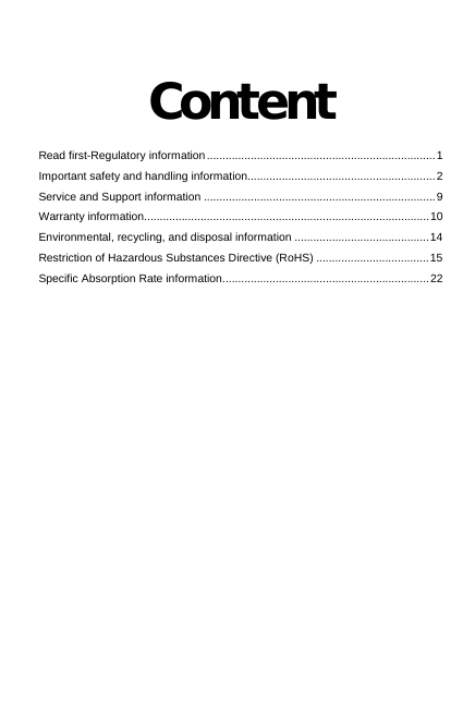 Content Read first-Regulatory information ......................................................................... 1Important safety and handling information............................................................ 2Service and Support information .......................................................................... 9Warranty information ........................................................................................... 10Environmental, recycling, and disposal information ........................................... 14Restriction of Hazardous Substances Directive (RoHS) .................................... 15Specific Absorption Rate information .................................................................. 22