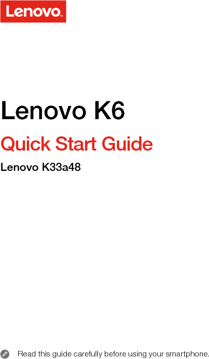 Read this guide carefully before using your smartphone. Lenovo K6 Quick Start Guide Lenovo K33a48