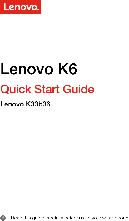 Quick Start GuideRead this guide carefully before using your smartphone. Lenovo K6Lenovo K33b36
