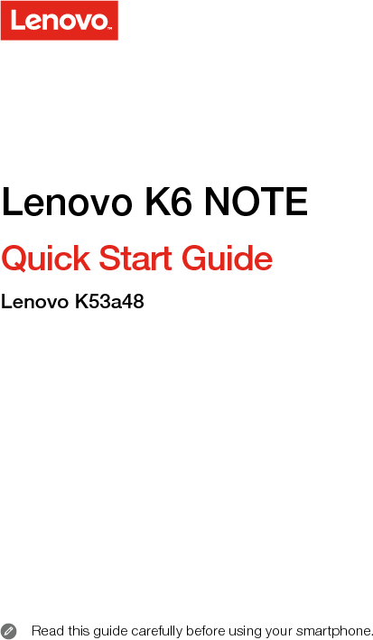 Quick Start GuideRead this guide carefully before using your smartphone. Lenovo K6 NOTELenovo K53a48