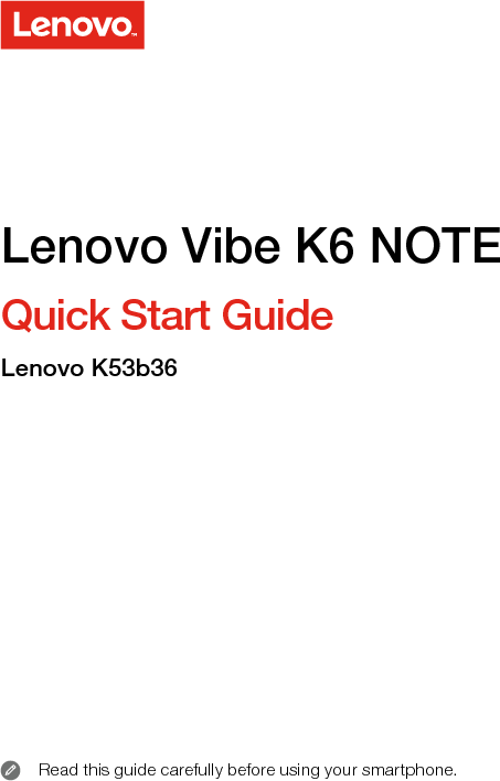 Quick Start GuideRead this guide carefully before using your smartphone. Lenovo Vibe K6 NOTELenovo K53b36
