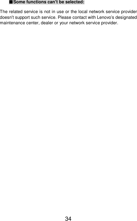  34 ■Some functions can’t be selected: The related service is not in use or the local network service provider doesn’t support such service. Please contact with Lenovo’s designated maintenance center, dealer or your network service provider.  