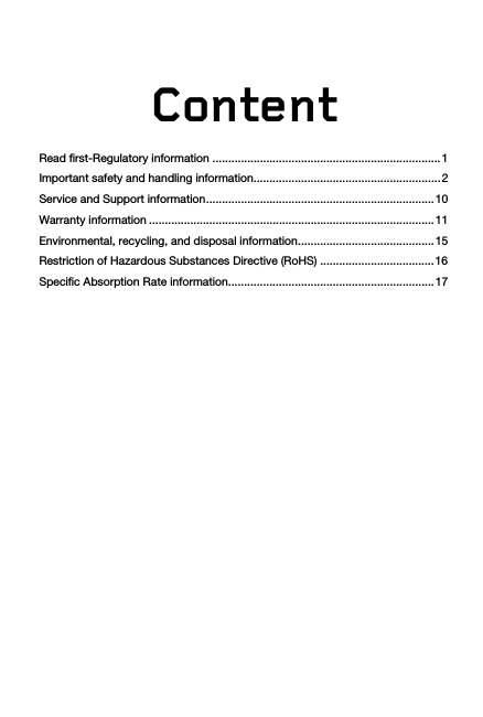 Content Read first-Regulatory information ........................................................................ 1Important safety and handling information........................................................... 2Service and Support information ........................................................................ 10Warranty information .......................................................................................... 11Environmental, recycling, and disposal information ........................................... 15Restriction of Hazardous Substances Directive (RoHS) .................................... 16Specific Absorption Rate information ................................................................. 17