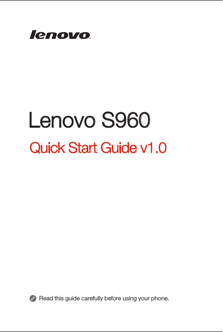 Lenovo S960Quick Start Guide v1.0Read this guide carefully before using your phone. 