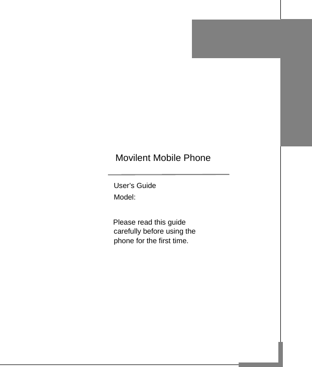                               User’s Guide          Model:                 Please read this guide                 carefully before using the                 phone for the first time.    Movilent Mobile Phone 