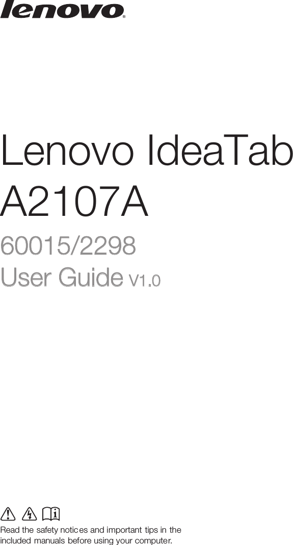 Lenovo IdeaTabA2107ARead the safety notic es and important tips in the included manuals before using your computer.©Lenovo China 2012New World. New Thinking.TMwww.lenovo.com60015/2298V1.0_en-USUser Guide V1.0