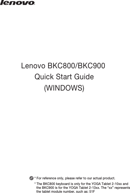 * For reference only, please refer to our actual product.* The BKC800 keyboard is only for the YOGA Tablet 2-10xx and   the BKC900 is for the YOGA Tablet 2-13xx. The “xx” represents   the tablet module number, such as: 51FLenovo BKC800/BKC900 Quick Start Guide(WINDOWS)