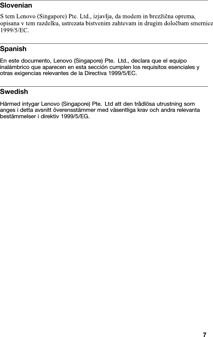 SlovenianSpanishEnestedocumento,Lenovo(Singapore)Pte.Ltd.,declaraqueelequipoinalámbricoqueaparecenenestaseccióncumplenlosrequisitosesencialesyotrasexigenciasrelevantesdelaDirectiva1999/5/EC.SwedishHärmedintygarLenovo(Singapore)Pte.Ltdattdentrådlösautrustningsomangesidettaavsnittöverensstämmermedväsentligakravochandrarelevantabestämmelseridirektiv1999/5/EG.7