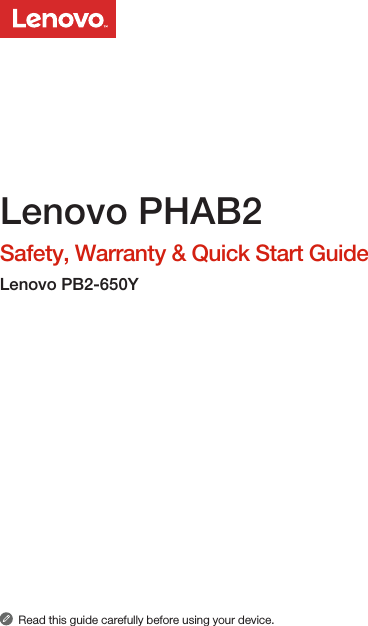 Read this guide carefully before using your device.Lenovo PHAB2Safety, Warranty &amp; Quick Start GuideLenovo PB2-650Y    