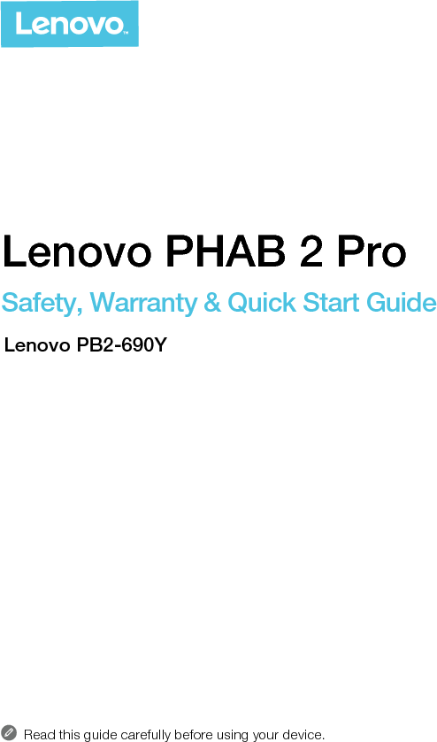 Read this guide carefully before using your device.Lenovo PHAB 2 ProSafety, Warranty &amp; Quick Start GuideLenovo PB2-690Y