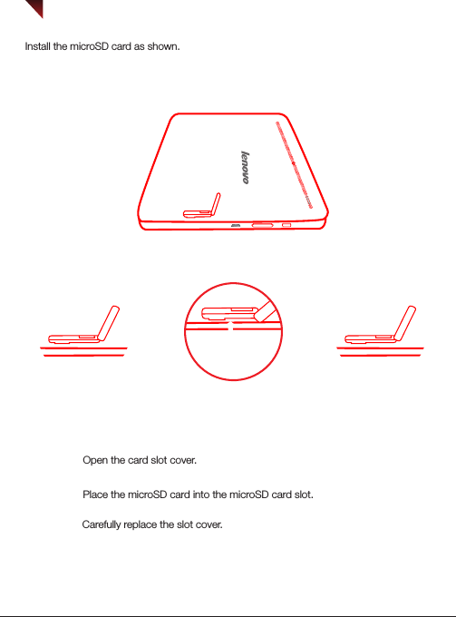 Install the microSD card as shown.Step 3. Carefully replace the slot cover.Step 1. Open the card slot cover.Step 2. Place the microSD card into the microSD card slot.      microSDDOLBYPreparing your Lenovo TAB 2 A10-70