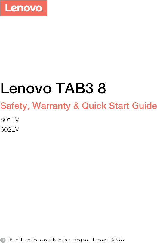 Read this guide carefully before using your Lenovo TAB3 8. Lenovo TAB3 8Safety, Warranty &amp; Quick Start Guide601LV602LV