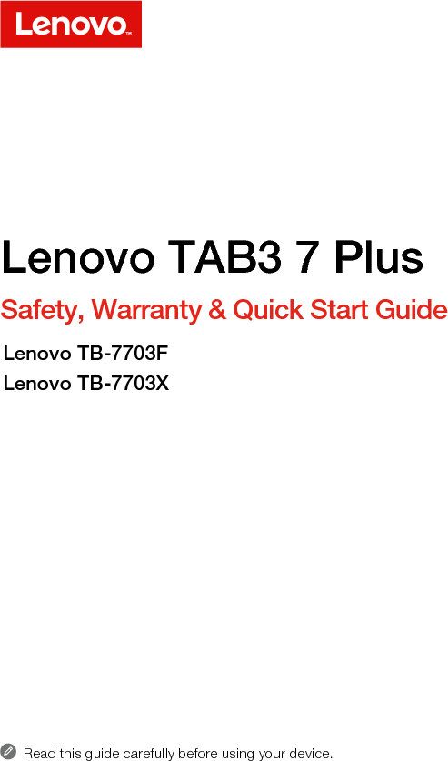 Read this guide carefully before using your device.Lenovo TAB3 7 PlusSafety, Warranty &amp; Quick Start GuideLenovo TB-7703FLenovo TB-7703X