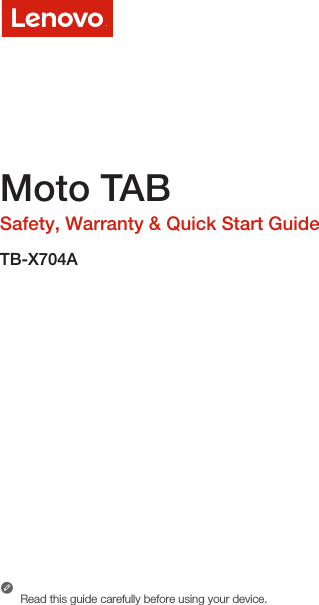 Moto TAB  Safety, Warranty &amp; Quick Start GuideTB-X704ARead this guide carefully before using your device.