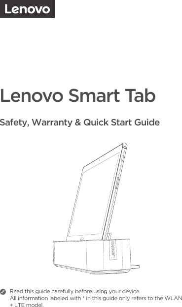 Lenovo Smart Tab Safety, Warranty &amp; Quick Start GuideRead this guide carefully before using your device.All information labeled with * in this guide only refers to the WLAN + LTE model. 