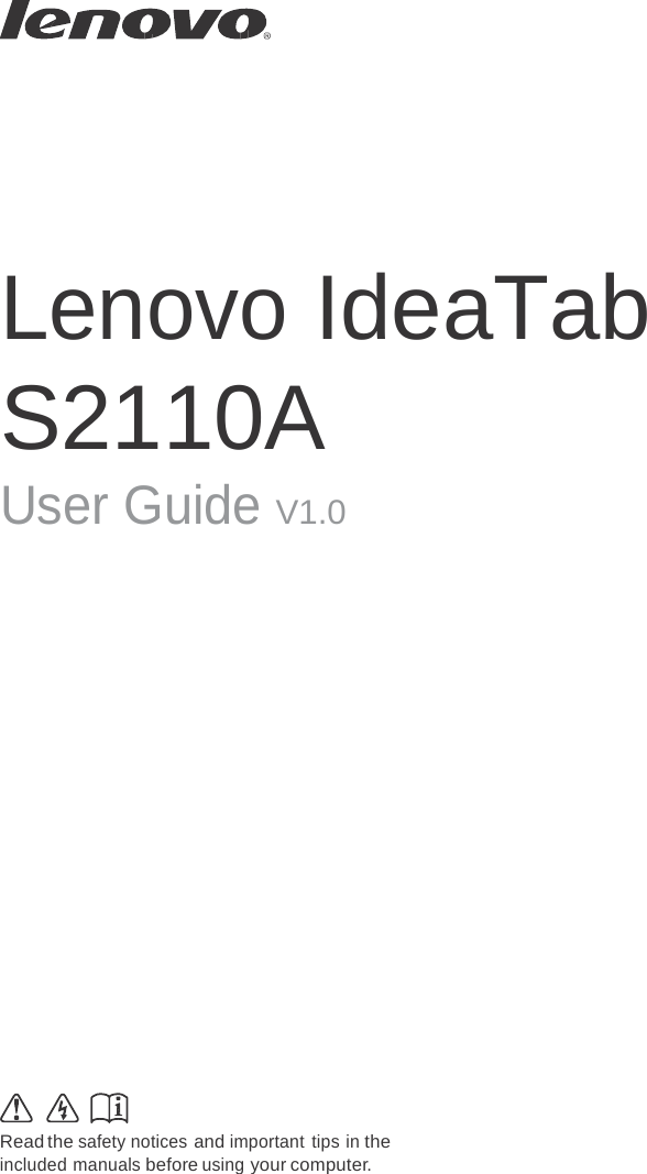           Lenovo IdeaTab S2110A User Guide V1.0                           Read the safety notices and important tips in the included manuals before using your computer. 
