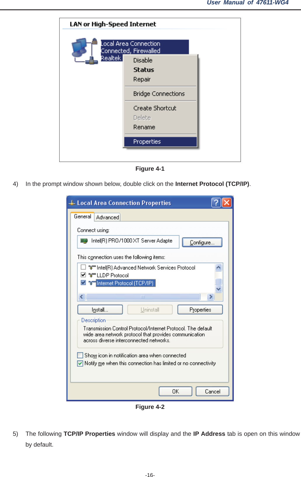 User Manual of 47611-WG4 -16-Figure 4-1 4)  In the prompt window shown below, double click on the Internet Protocol (TCP/IP).Figure 4-2 5) The following TCP/IP Properties window will display and the IP Address tab is open on this window by default. 