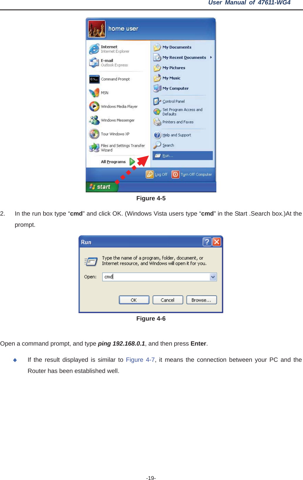 User Manual of 47611-WG4 -19-Figure 4-52. In the run box type “cmd” and click OK. (Windows Vista users type “cmd” in the Start .Search box.)At the prompt. Figure 4-6 Open a command prompt, and type ping 192.168.0.1, and then press Enter.If the result displayed is similar to Figure 4-7, it means the connection between your PC and the Router has been established well.   