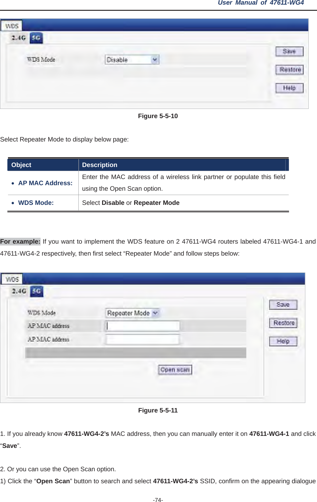 User Manual of 47611-WG4 -74-Figure 5-5-10 Select Repeater Mode to display below page: Object Description xAP MAC Address:  Enter the MAC address of a wireless link partner or populate this field using the Open Scan option.   xWDS Mode:  Select Disable or Repeater ModeFor example: If you want to implement the WDS feature on 2 47611-WG4 routers labeled 47611-WG4-1 and 47611-WG4-2 respectively, then first select “Repeater Mode” and follow steps below:   Figure 5-5-111. If you already know 47611-WG4-2’s MAC address, then you can manually enter it on 47611-WG4-1 and click “Save”.2. Or you can use the Open Scan option. 1) Click the “Open Scan” button to search and select 47611-WG4-2’s SSID, confirm on the appearing dialogue 