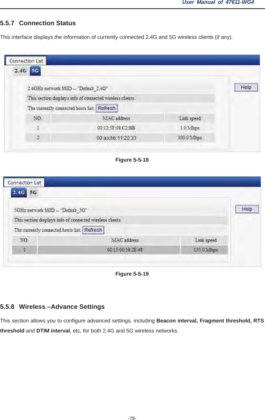 User Manual of 47611-WG4 -79-5.5.7 Connection Status This interface displays the information of currently connected 2.4G and 5G wireless clients (if any). Figure 5-5-18 Figure 5-5-195.5.8 Wireless –Advance Settings This section allows you to configure advanced settings, including Beacon interval, Fragment threshold, RTS threshold and DTIM interval, etc, for both 2.4G and 5G wireless networks. 