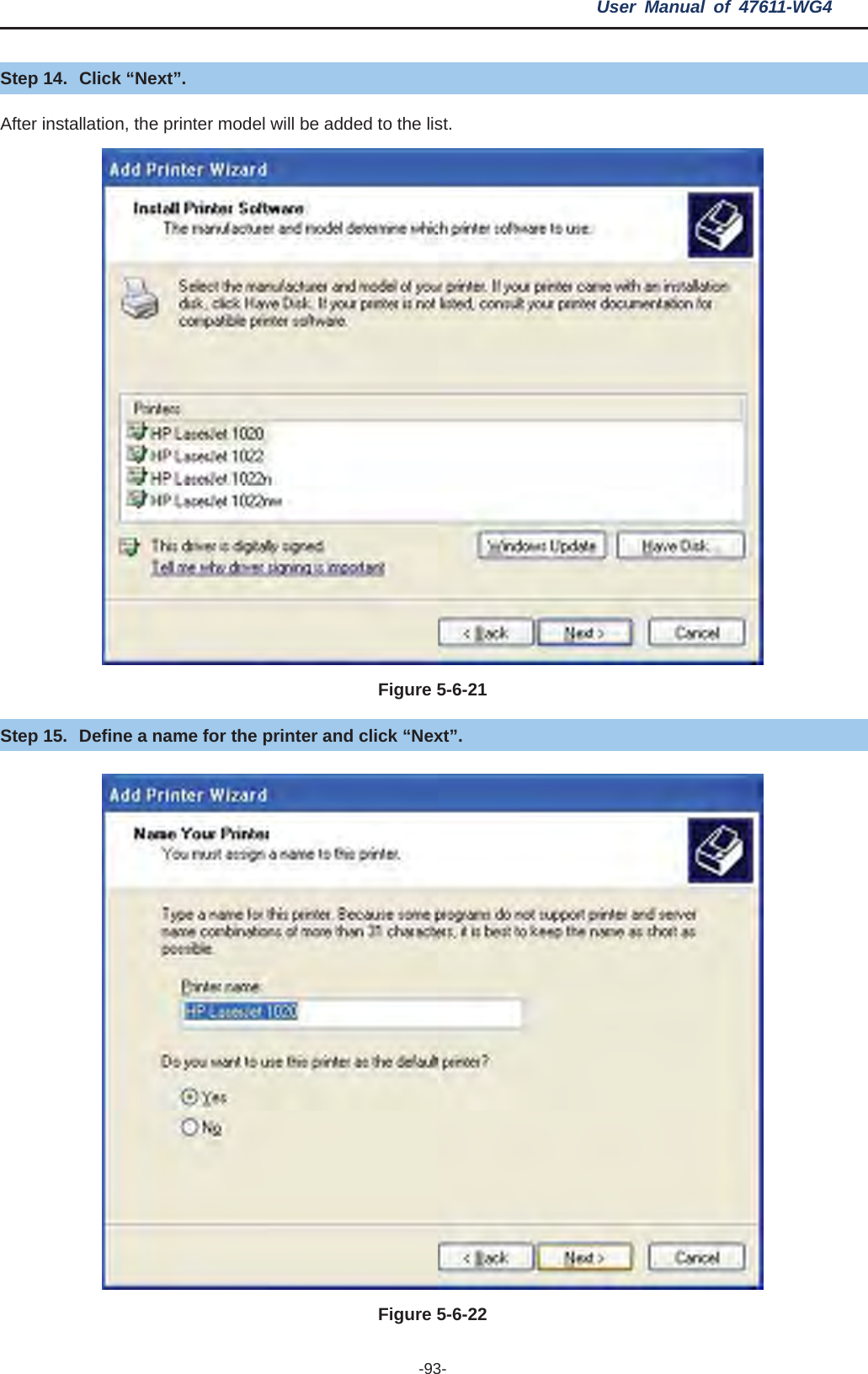 User Manual of 47611-WG4 -93-Step 14.  Click “Next”. After installation, the printer model will be added to the list. Figure 5-6-21Step 15.  Define a name for the printer and click “Next”. Figure 5-6-22