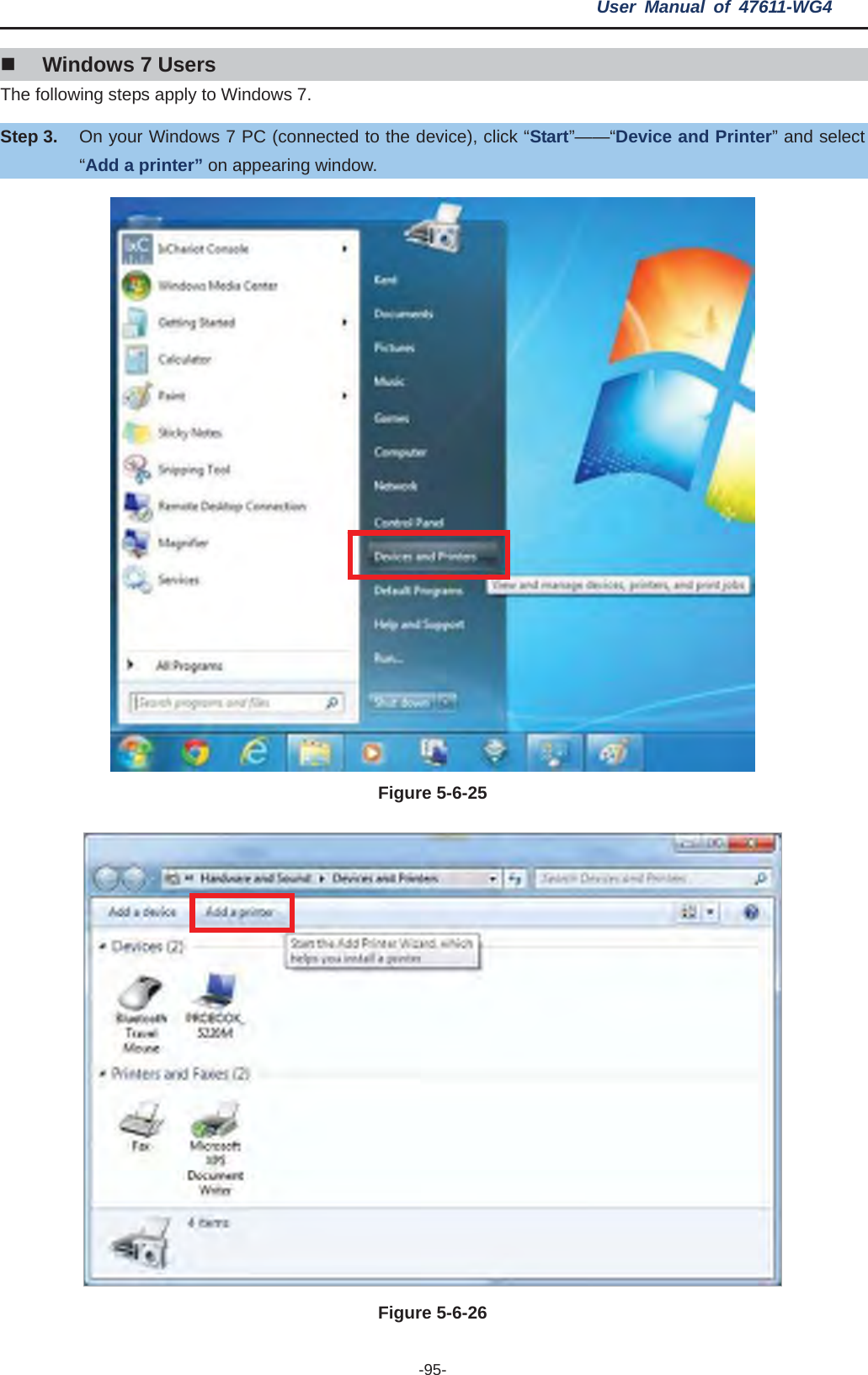 User Manual of 47611-WG4 -95-Windows 7 Users The following steps apply to Windows 7. Step 3. On your Windows 7 PC (connected to the device), click “Start”——“Device and Printer” and select “Add a printer” on appearing window. Figure 5-6-25Figure 5-6-26