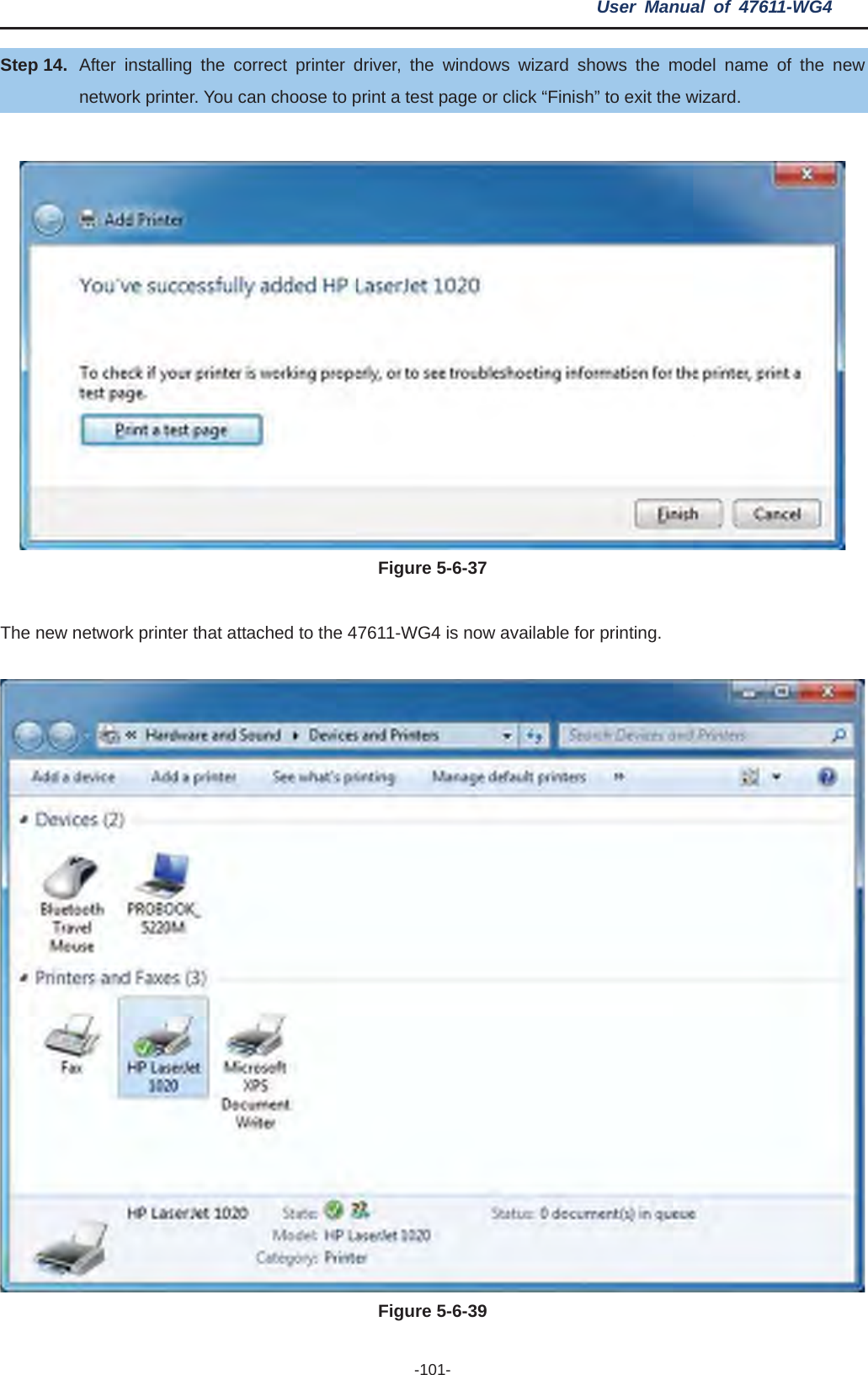 User Manual of 47611-WG4 -101-Step 14. After installing the correct printer driver, the windows wizard shows the model name of the new network printer. You can choose to print a test page or click “Finish” to exit the wizard. Figure 5-6-37The new network printer that attached to the 47611-WG4 is now available for printing. Figure 5-6-39