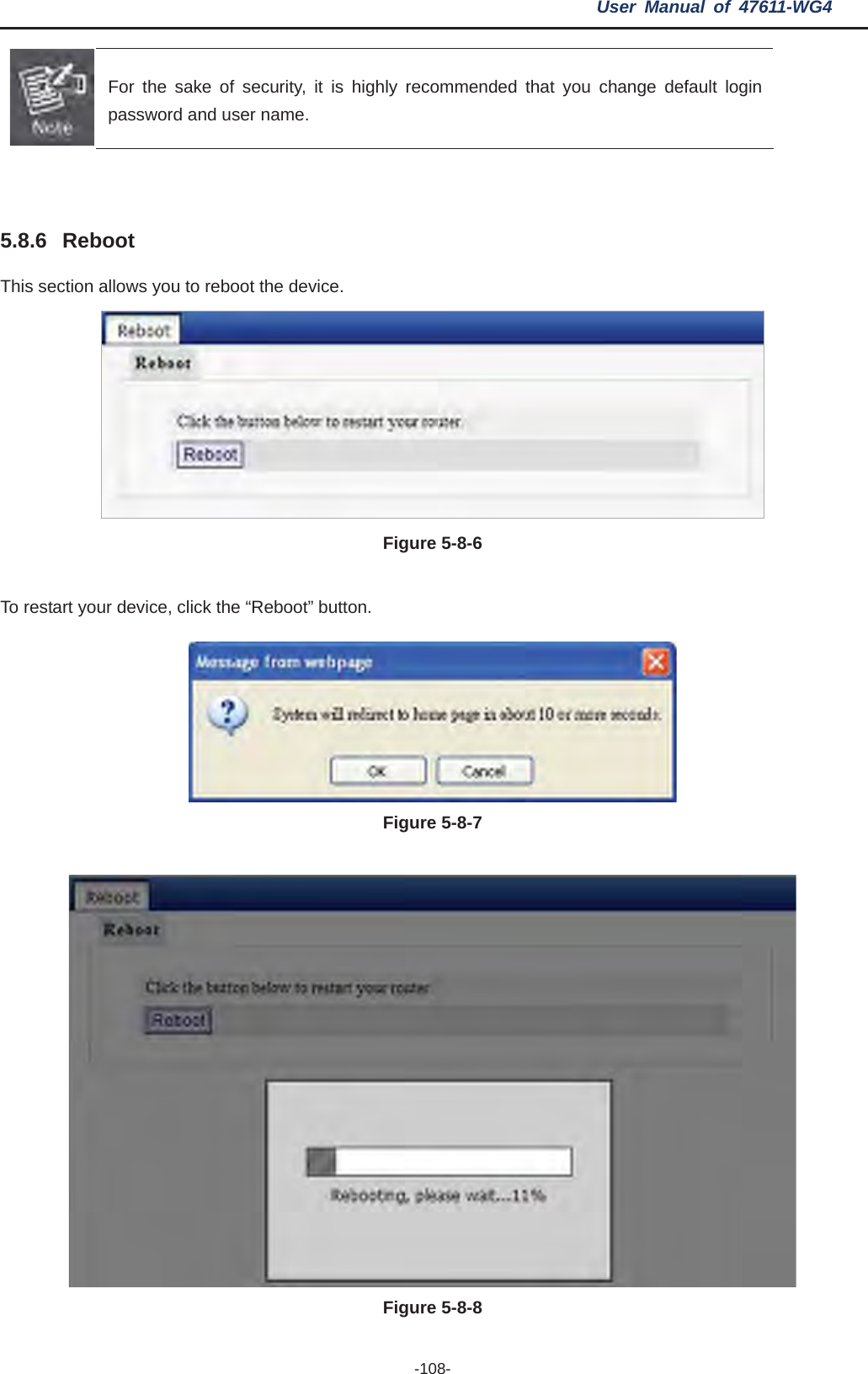 User Manual of 47611-WG4 -108-For the sake of security, it is highly recommended that you change default login password and user name. 5.8.6 RebootThis section allows you to reboot the device.   Figure 5-8-6To restart your device, click the “Reboot” button. Figure 5-8-7Figure 5-8-8