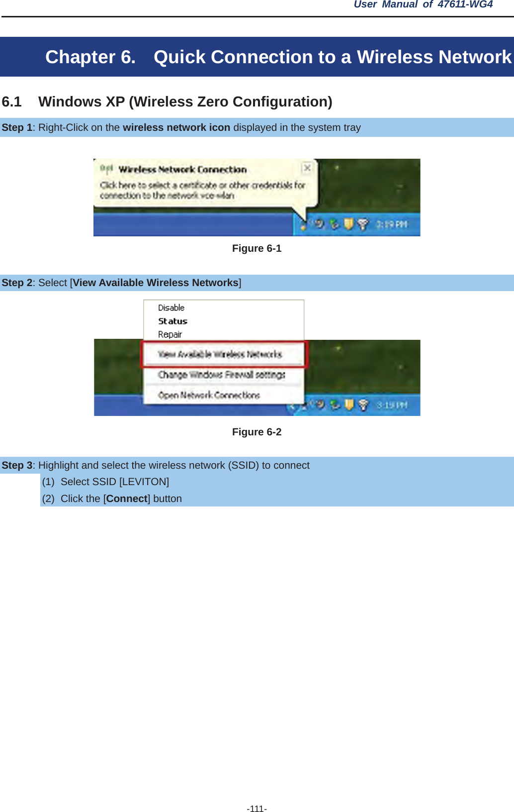 User Manual of 47611-WG4 -111- Chapter 6.  Quick Connection to a Wireless Network 6.1    Windows XP (Wireless Zero Configuration) Step 1: Right-Click on the wireless network icon displayed in the system tray Figure 6-1 Step 2: Select [View Available Wireless Networks]Figure 6-2 Step 3: Highlight and select the wireless network (SSID) to connect (1)  Select SSID [LEVITON] (2)  Click the [Connect] button 