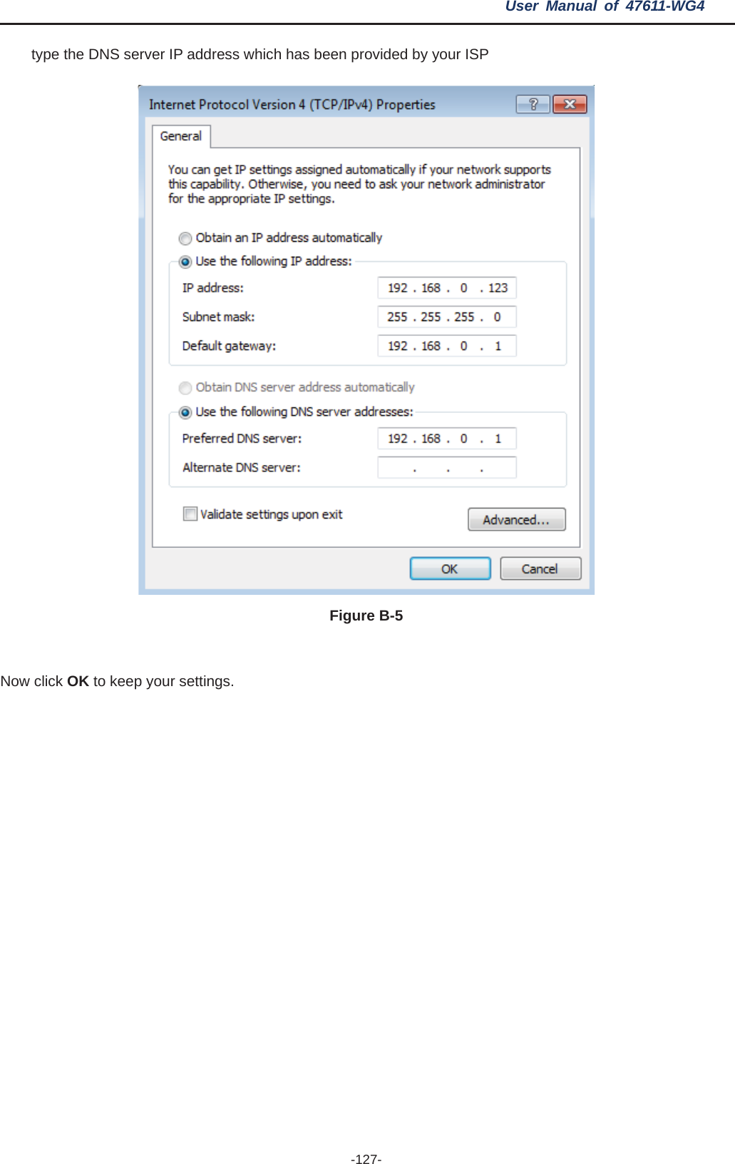 User Manual of 47611-WG4 -127-type the DNS server IP address which has been provided by your ISP Figure B-5 Now click OK to keep your settings. 