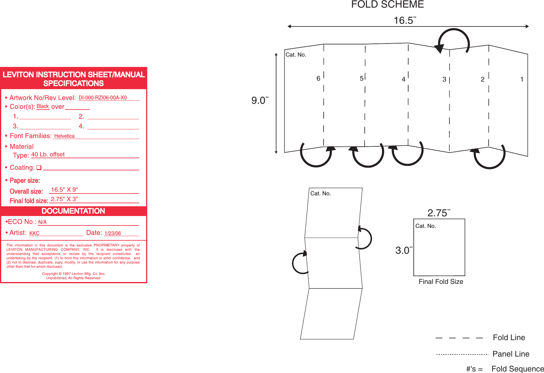 DOCUMENTATIONDOCUMENTATIONLEVITON INSTRUCTION SHEET/MANUALLEVITON INSTRUCTION SHEET/MANUALSPECIFICATIONSSPECIFICATIONSKKC 1/23/06HelveticaDI-000-RZI06-00A-X0BlackN/AFinal fold size:Final fold size:40 Lb. offset2.75&quot; X 3&quot;Overall size:Overall size:16.5&quot; X 9&quot;Paper size:Paper size:Final Fold SizeFOLD SCHEME9.0¨3.0¨2.75¨16.5¨Fold LinePanel Line1234#&apos;s =    Fold SequenceCat. No.Cat. No.Cat. No.56